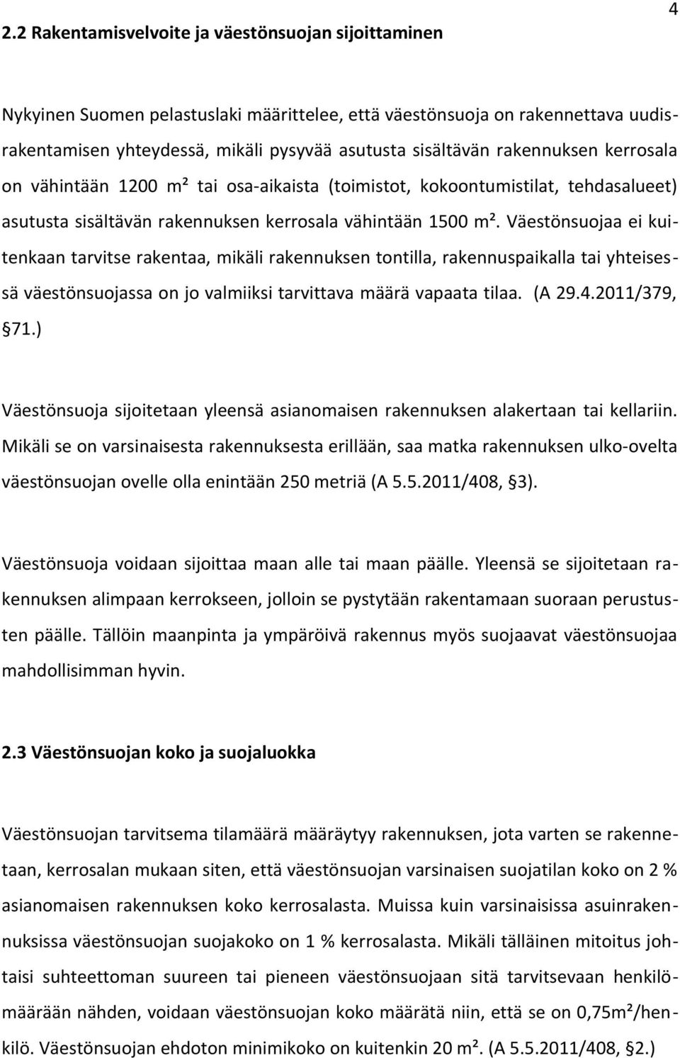 Väestönsuojaa ei kuitenkaan tarvitse rakentaa, mikäli rakennuksen tontilla, rakennuspaikalla tai yhteisessä väestönsuojassa on jo valmiiksi tarvittava määrä vapaata tilaa. (A 29.4.2011/379, 71.