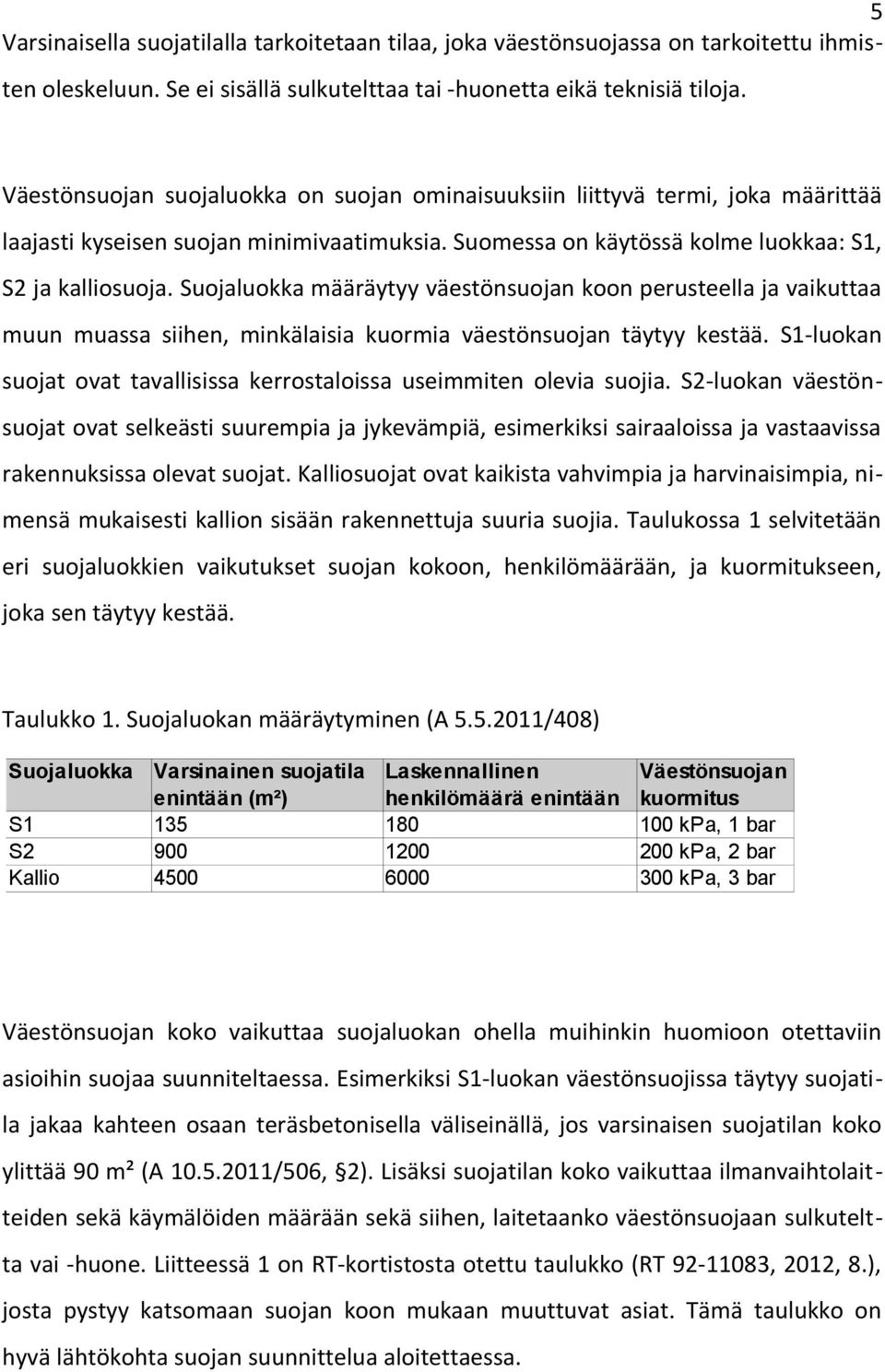 Suojaluokka määräytyy väestönsuojan koon perusteella ja vaikuttaa muun muassa siihen, minkälaisia kuormia väestönsuojan täytyy kestää.