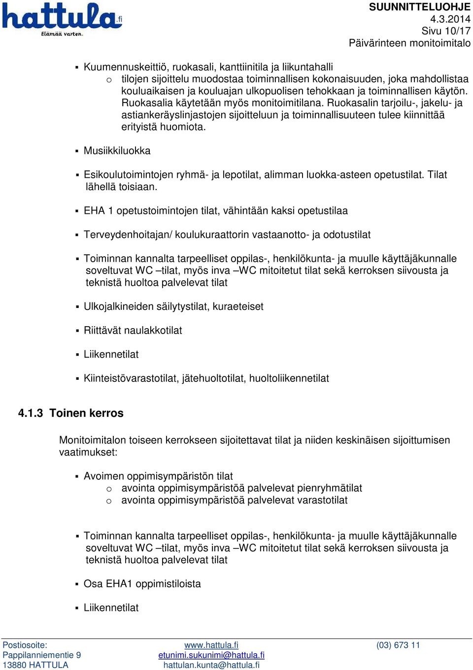 Musiikkiluokka Esikoulutoimintojen ryhmä- ja lepotilat, alimman luokka-asteen opetustilat. Tilat lähellä toisiaan.