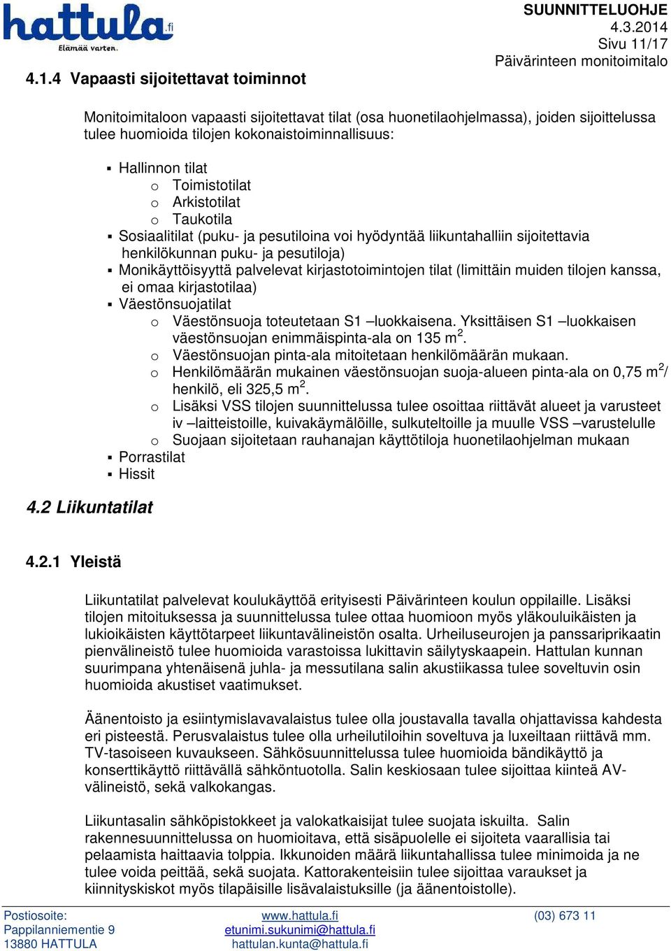 2 Liikuntatilat Hallinnon tilat o Toimistotilat o Arkistotilat o Taukotila Sosiaalitilat (puku- ja pesutiloina voi hyödyntää liikuntahalliin sijoitettavia henkilökunnan puku- ja pesutiloja)