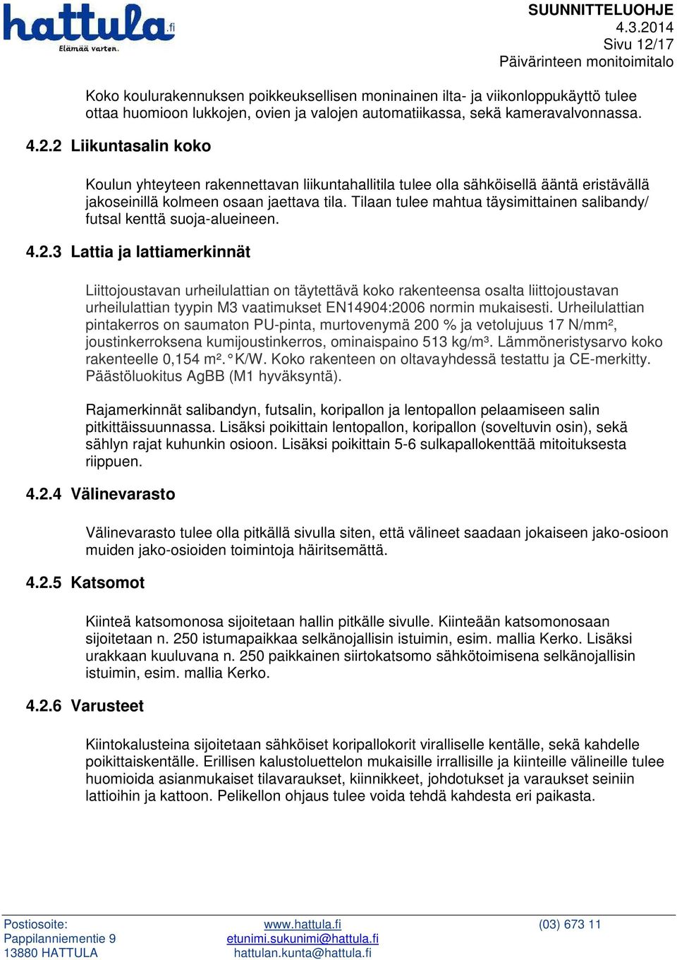 3 Lattia ja lattiamerkinnät Liittojoustavan urheilulattian on täytettävä koko rakenteensa osalta liittojoustavan urheilulattian tyypin M3 vaatimukset EN14904:2006 normin mukaisesti.