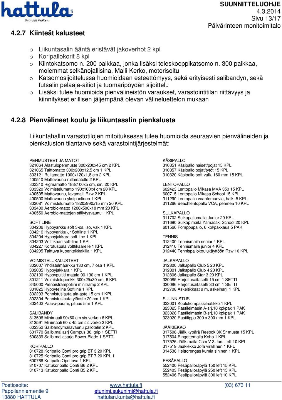 o Lisäksi tulee huomioida pienvälineistön varaukset, varastointitilan riittävyys ja kiinnitykset erillisen jäljempänä olevan välineluettelon mukaan 4.2.