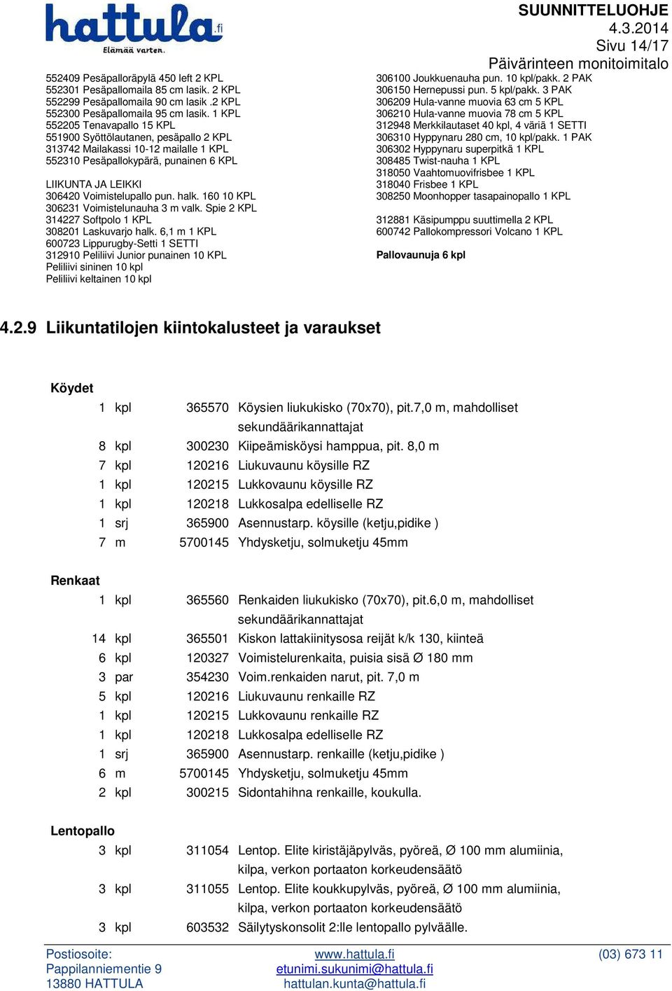 halk. 160 10 KPL 306231 Voimistelunauha 3 m valk. Spie 2 KPL 314227 Softpolo 1 KPL 308201 Laskuvarjo halk.