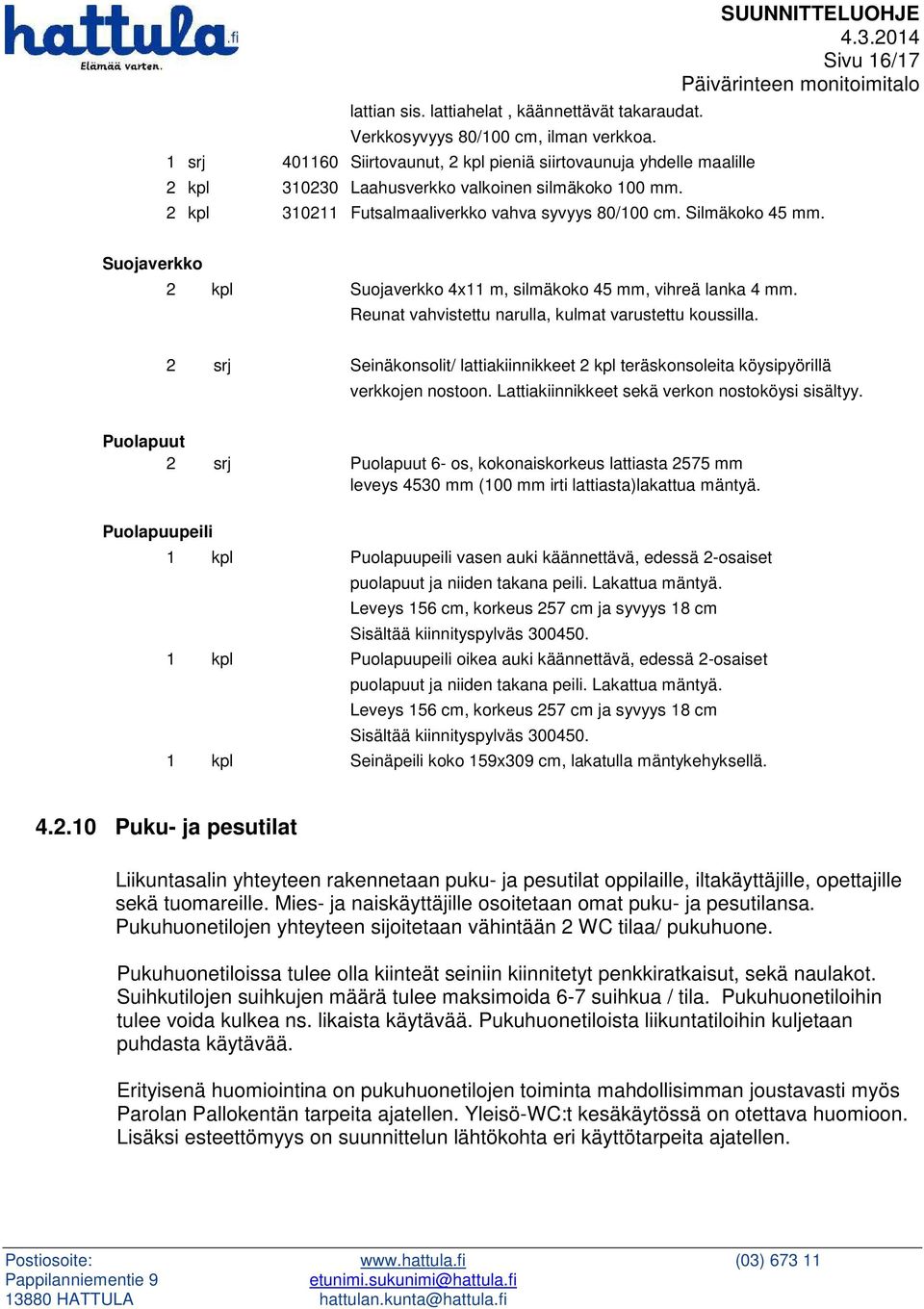 SUUNNITTELUOHJE Sivu 16/17 2 kpl 310211 Futsalmaaliverkko vahva syvyys 80/100 cm. Silmäkoko 45 mm. Suojaverkko 2 kpl Suojaverkko 4x11 m, silmäkoko 45 mm, vihreä lanka 4 mm.