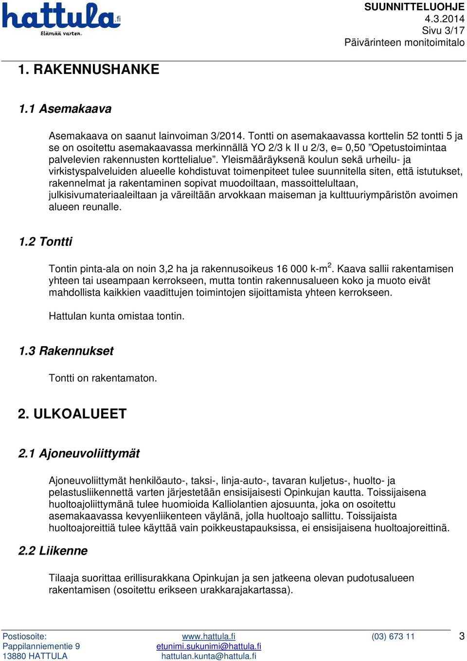 Yleismääräyksenä koulun sekä urheilu- ja virkistyspalveluiden alueelle kohdistuvat toimenpiteet tulee suunnitella siten, että istutukset, rakennelmat ja rakentaminen sopivat muodoiltaan,