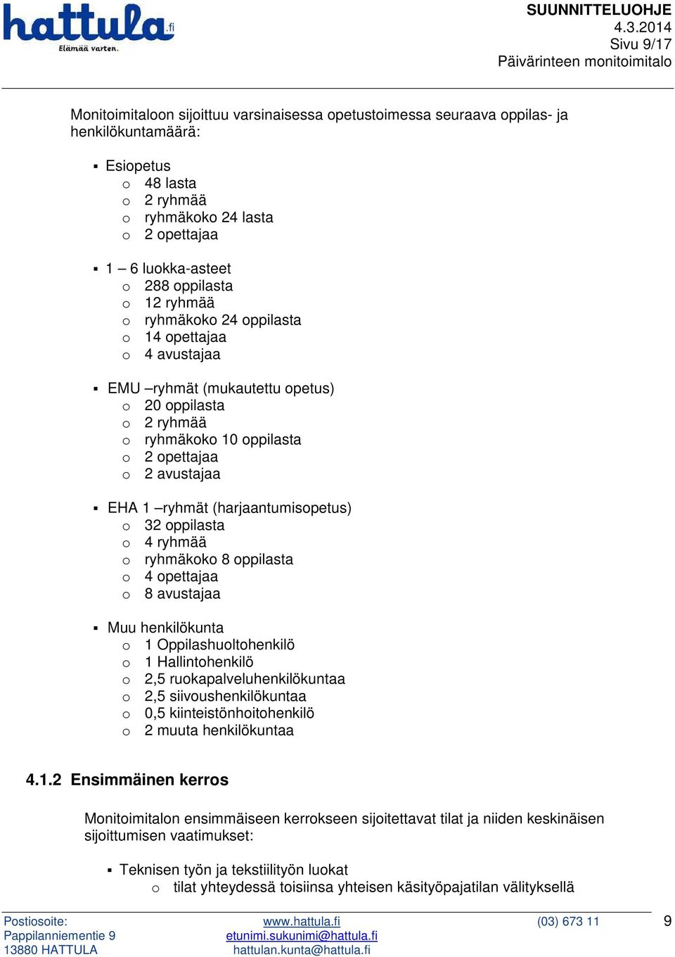 (harjaantumisopetus) o 32 oppilasta o 4 ryhmää o ryhmäkoko 8 oppilasta o 4 opettajaa o 8 avustajaa Muu henkilökunta o 1 Oppilashuoltohenkilö o 1 Hallintohenkilö o 2,5 ruokapalveluhenkilökuntaa o 2,5