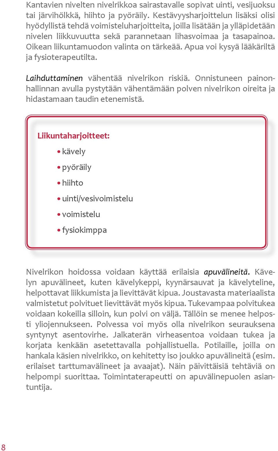 Oikean liikuntamuodon valinta on tärkeää. Apua voi kysyä lääkäriltä ja fysioterapeutilta. Laihduttaminen vähentää nivelrikon riskiä.