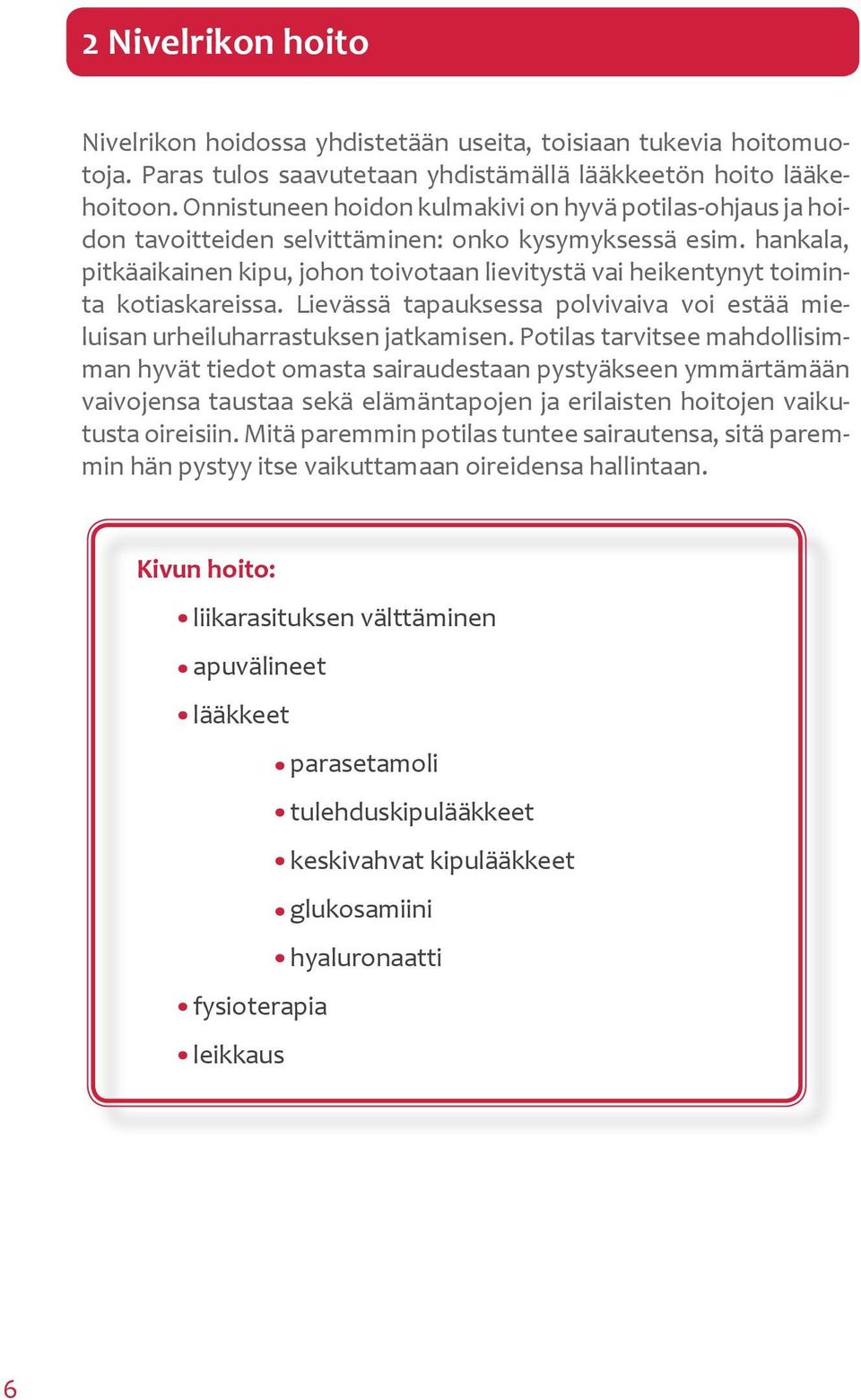 hankala, pitkäaikainen kipu, johon toivotaan lievitystä vai heikentynyt toiminta kotiaskareissa. Lievässä tapauksessa polvivaiva voi estää mieluisan urheiluharrastuksen jatkamisen.