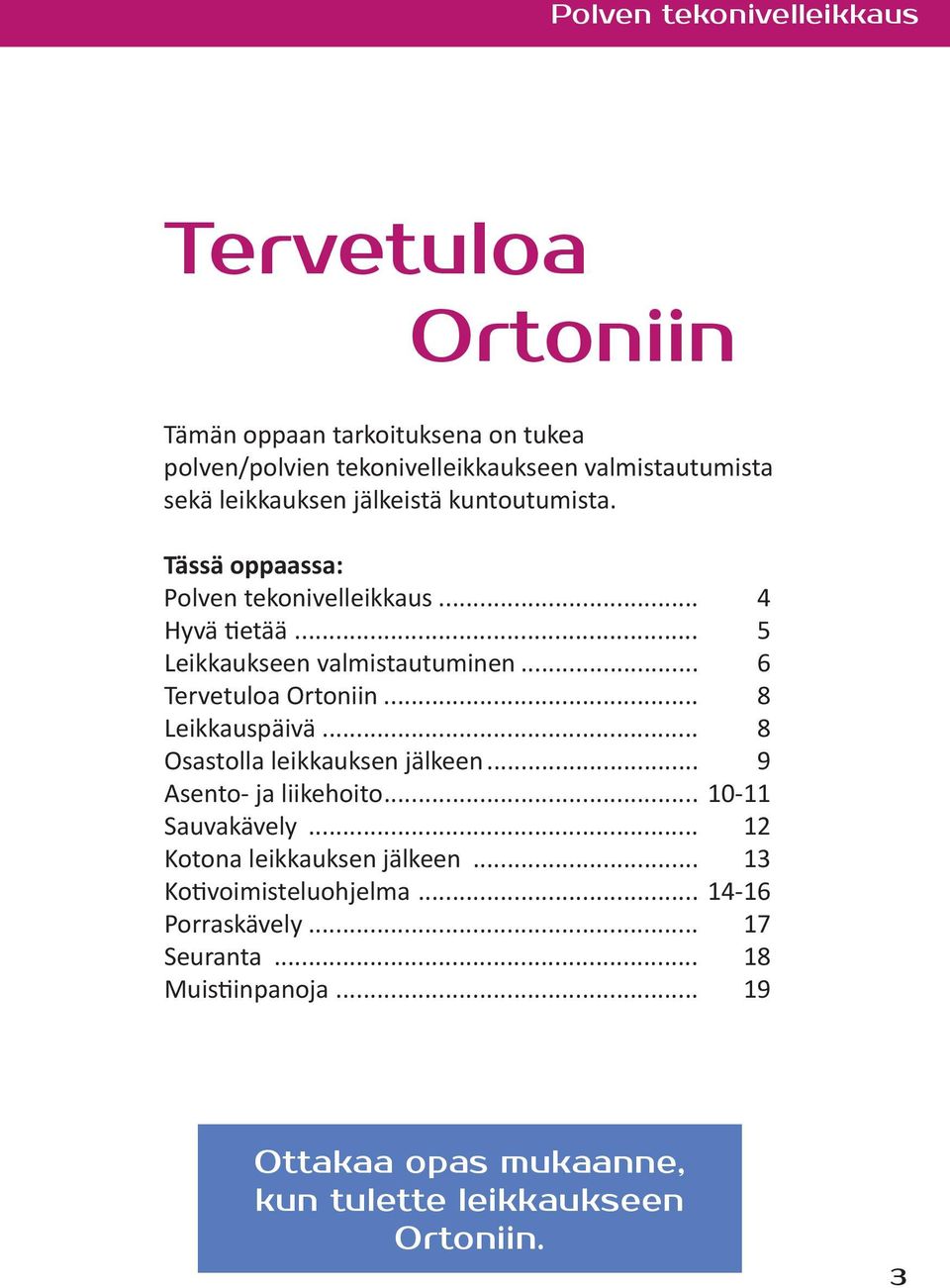 .. 6 Tervetuloa Ortoniin... 8 Leikkauspäivä... 8 Osastolla leikkauksen jälkeen... 9 Asento- ja liikehoito... 10-11 Sauvakävely.