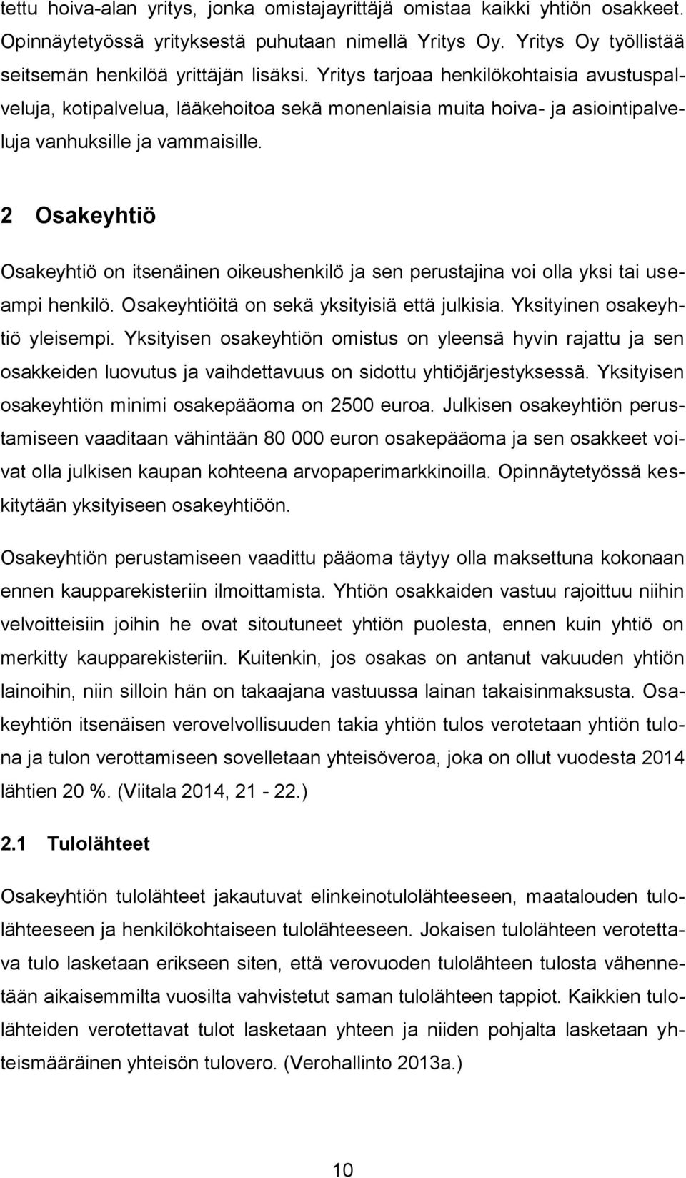 2 Osakeyhtiö Osakeyhtiö on itsenäinen oikeushenkilö ja sen perustajina voi olla yksi tai useampi henkilö. Osakeyhtiöitä on sekä yksityisiä että julkisia. Yksityinen osakeyhtiö yleisempi.