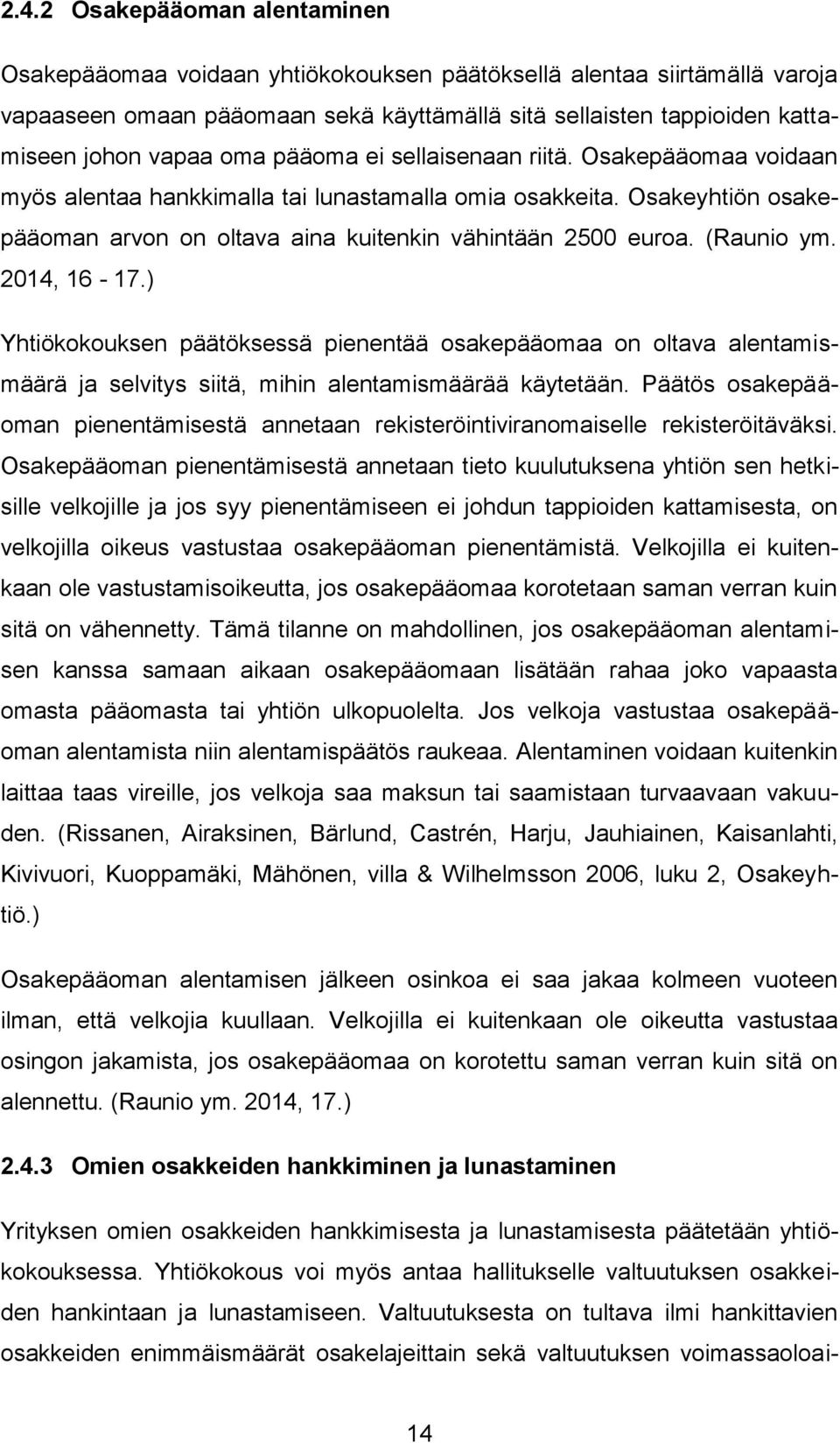 (Raunio ym. 2014, 16-17.) Yhtiökokouksen päätöksessä pienentää osakepääomaa on oltava alentamismäärä ja selvitys siitä, mihin alentamismäärää käytetään.