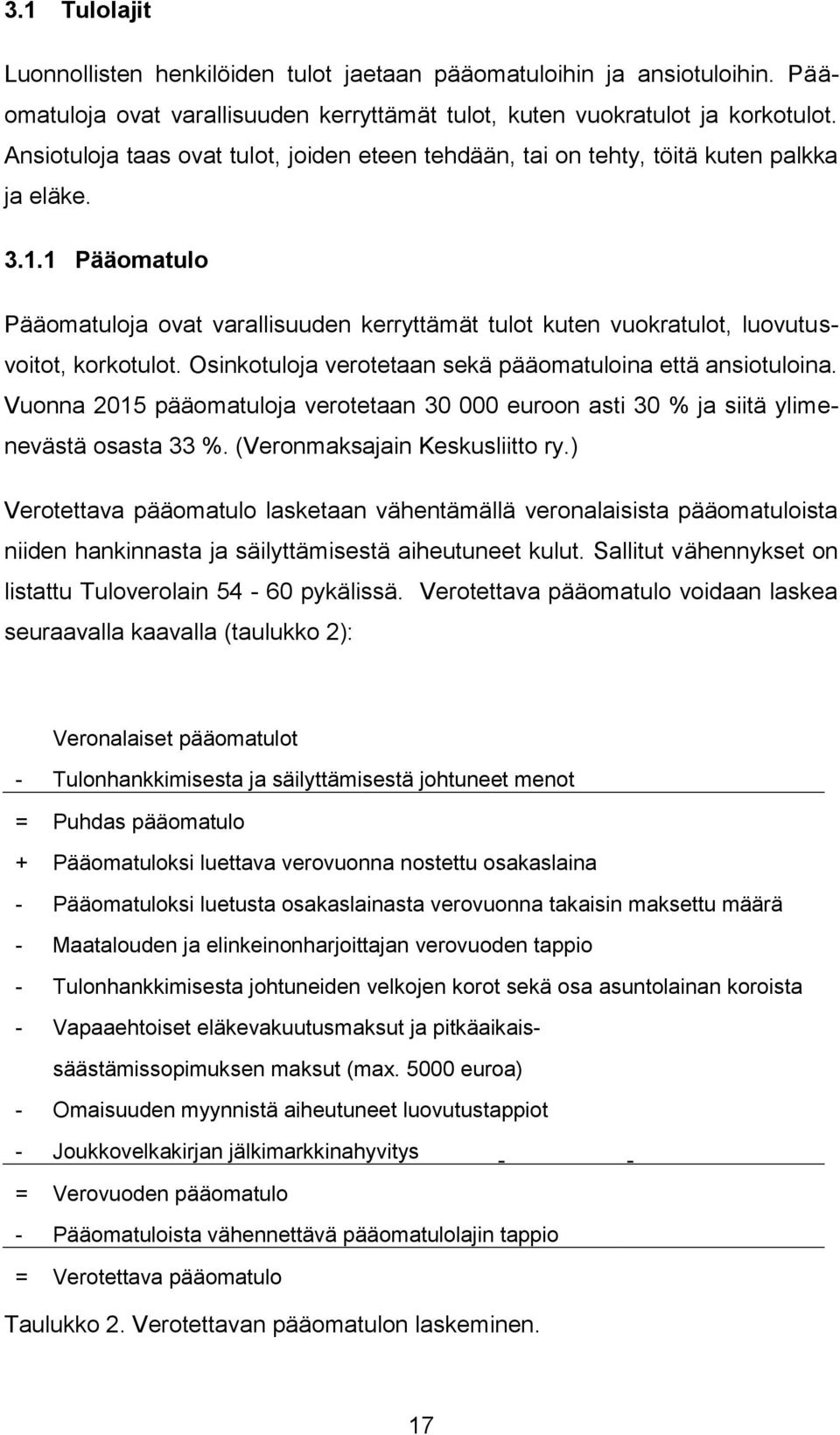 1 Pääomatulo Pääomatuloja ovat varallisuuden kerryttämät tulot kuten vuokratulot, luovutusvoitot, korkotulot. Osinkotuloja verotetaan sekä pääomatuloina että ansiotuloina.