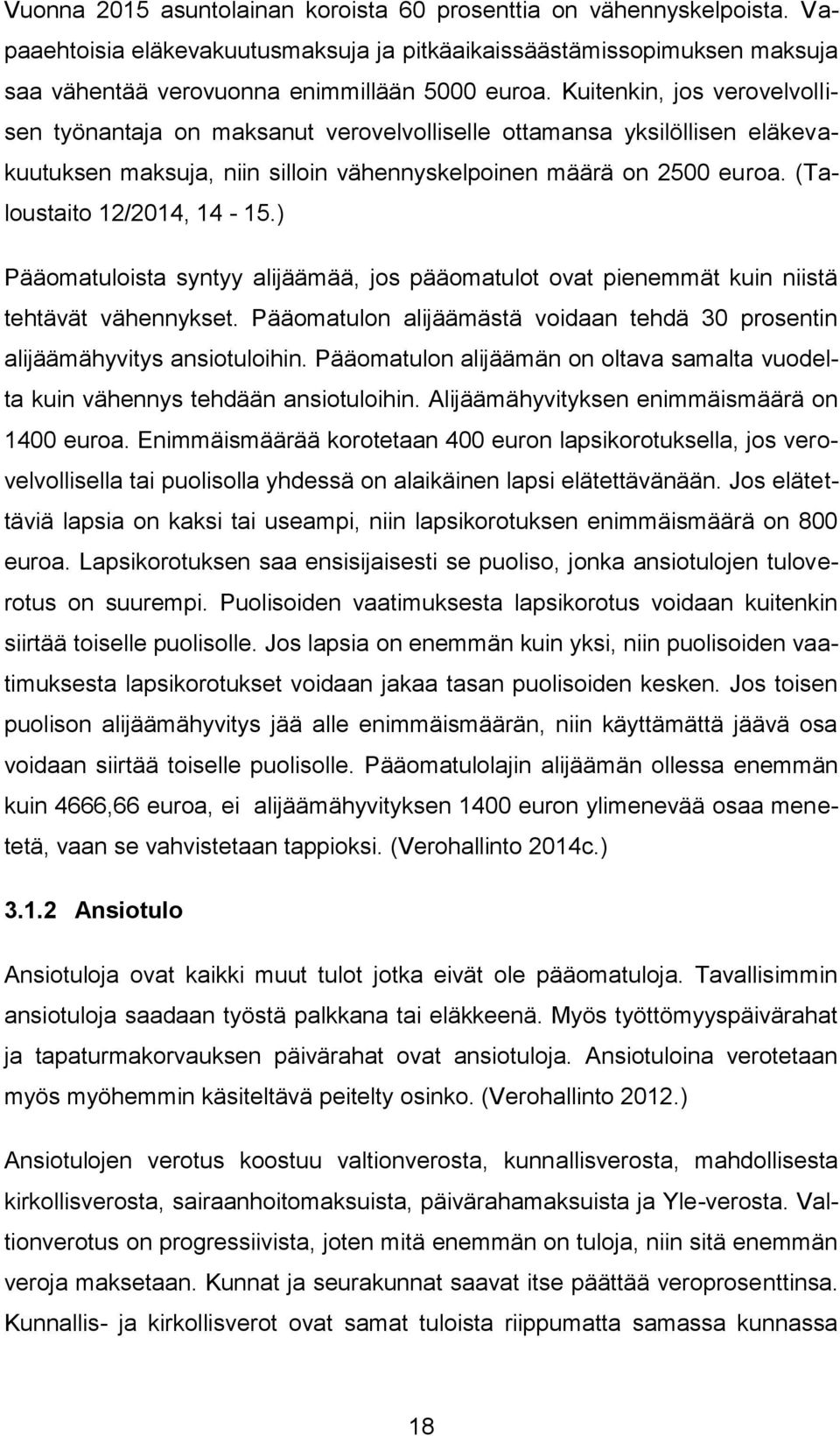 (Taloustaito 12/2014, 14-15.) Pääomatuloista syntyy alijäämää, jos pääomatulot ovat pienemmät kuin niistä tehtävät vähennykset.