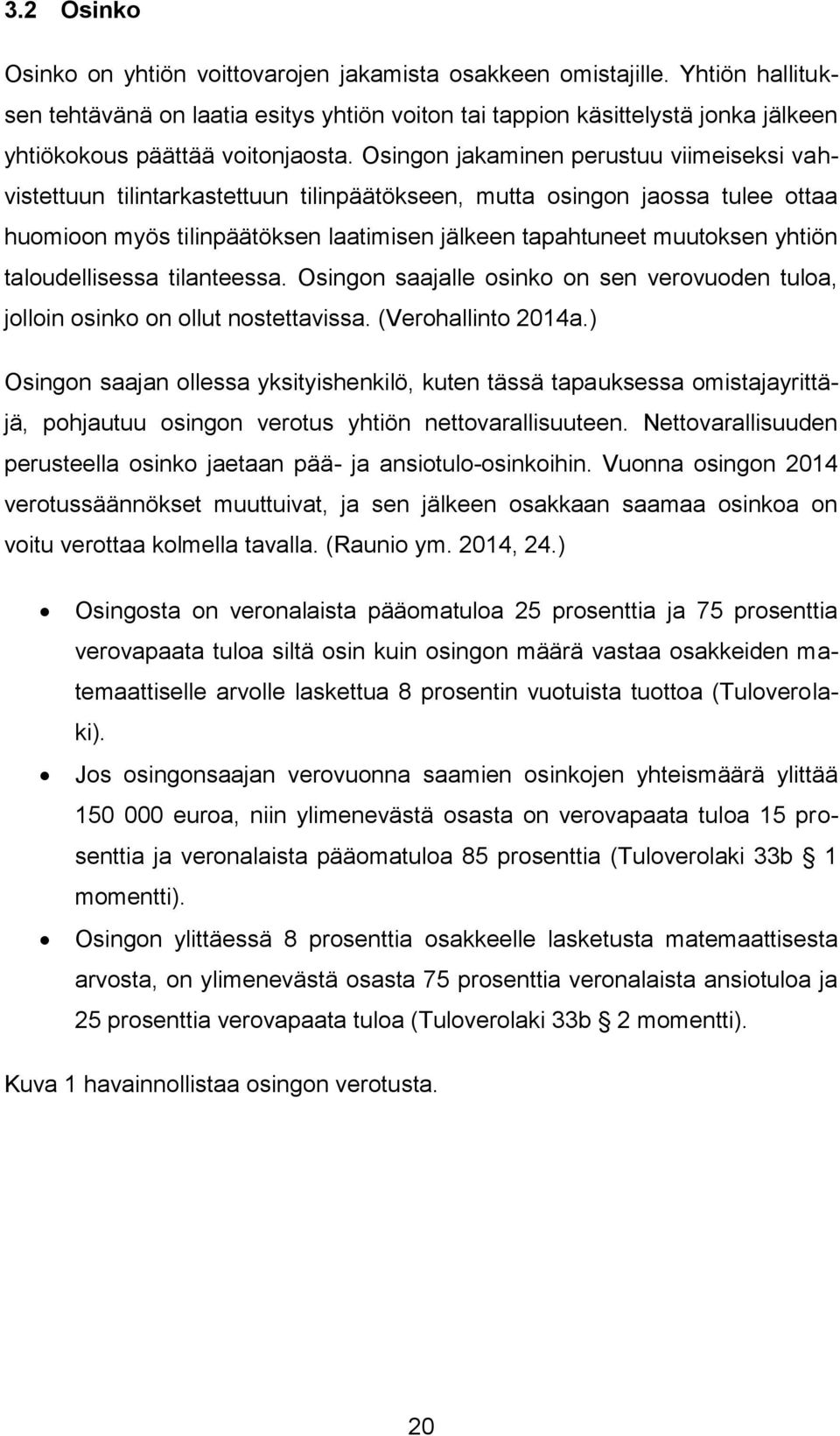 Osingon jakaminen perustuu viimeiseksi vahvistettuun tilintarkastettuun tilinpäätökseen, mutta osingon jaossa tulee ottaa huomioon myös tilinpäätöksen laatimisen jälkeen tapahtuneet muutoksen yhtiön