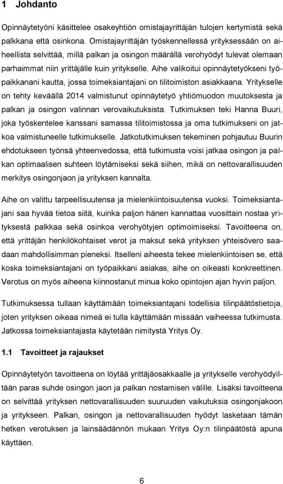 Aihe valikoitui opinnäytetyökseni työpaikkanani kautta, jossa toimeksiantajani on tilitoimiston asiakkaana.