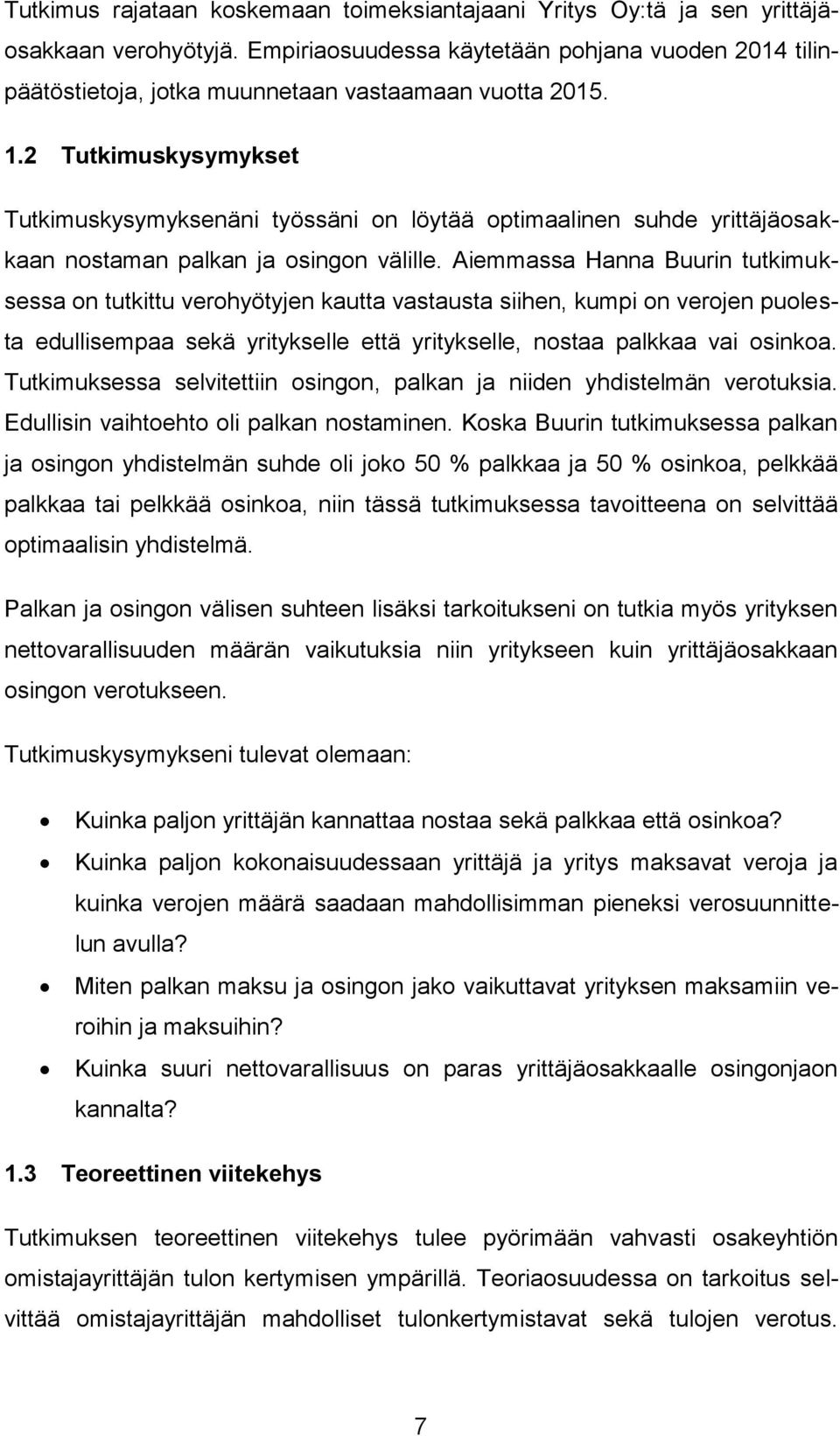 2 Tutkimuskysymykset Tutkimuskysymyksenäni työssäni on löytää optimaalinen suhde yrittäjäosakkaan nostaman palkan ja osingon välille.