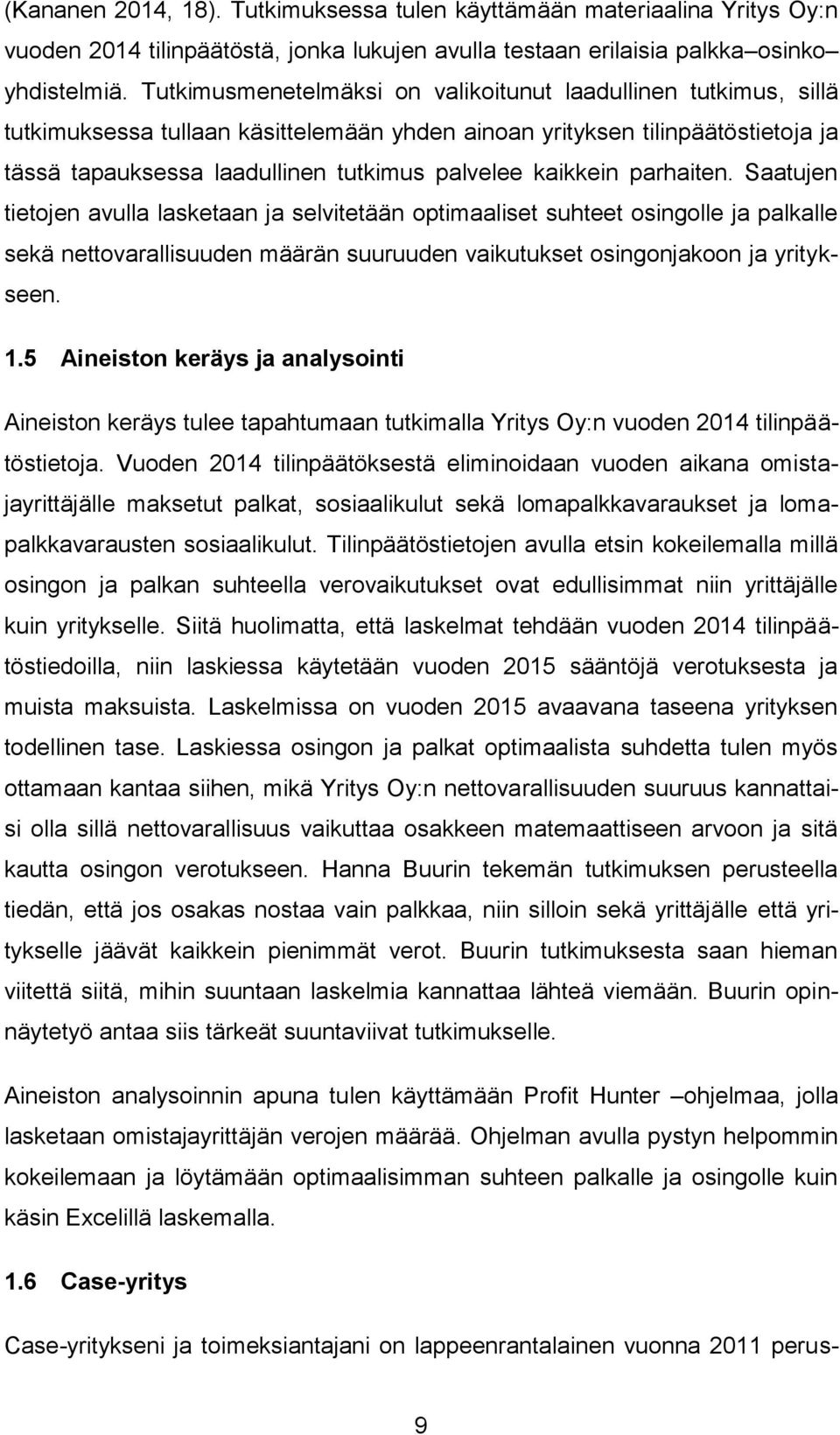 kaikkein parhaiten. Saatujen tietojen avulla lasketaan ja selvitetään optimaaliset suhteet osingolle ja palkalle sekä nettovarallisuuden määrän suuruuden vaikutukset osingonjakoon ja yritykseen. 1.