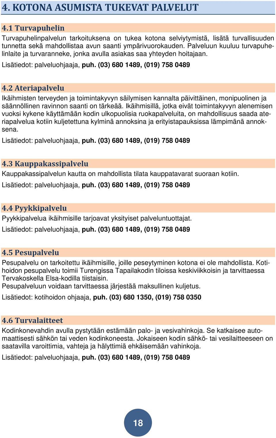 2 Ateriapalvelu Ikäihmisten terveyden ja toimintakyvyn säilymisen kannalta päivittäinen, monipuolinen ja säännöllinen ravinnon saanti on tärkeää.