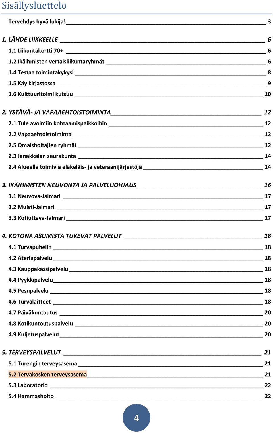 4 Alueella toimivia eläkeläis- ja veteraanijärjestöjä 14 3. IKÄIHMISTEN NEUVONTA JA PALVELUOHJAUS 16 3.1 Neuvova-Jalmari 17 3.2 Muisti-Jalmari 17 3.3 Kotiuttava-Jalmari 17 4.