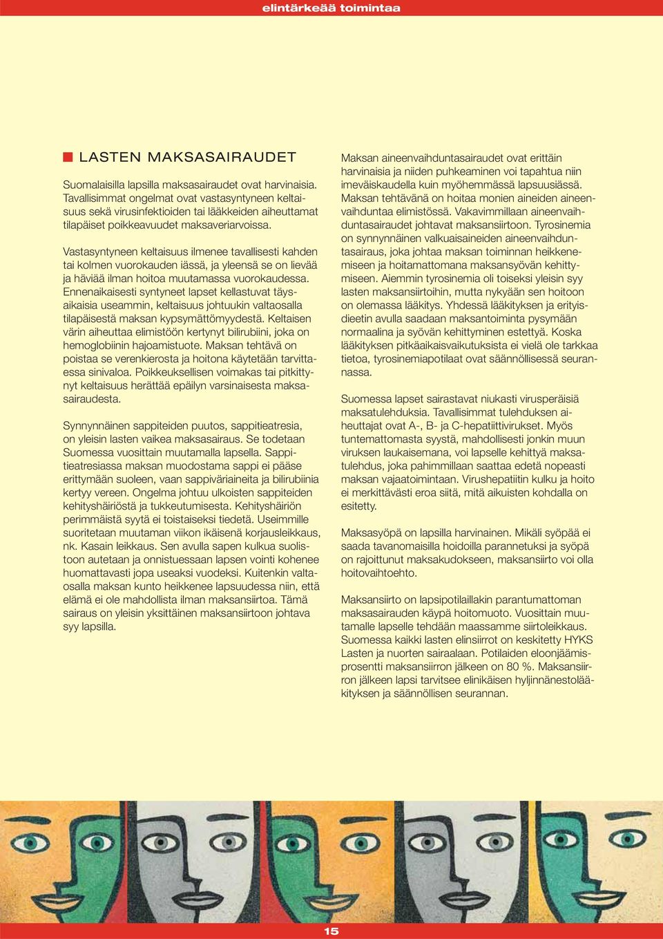 Vastasyntyneen keltaisuus ilmenee tavallisesti kahden tai kolmen vuorokauden iässä, ja yleensä se on lievää ja häviää ilman hoitoa muutamassa vuorokaudessa.