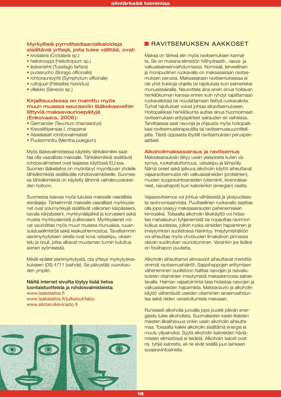 ) Kirjallisuudessa on mainittu myös muun muassa seuraaviin lääkekasveihin liittyviä maksavaurioepäilyjä (Enkovaara, 2006): Germander (Teucrium chamaedrys) Kreosiittipensas l.