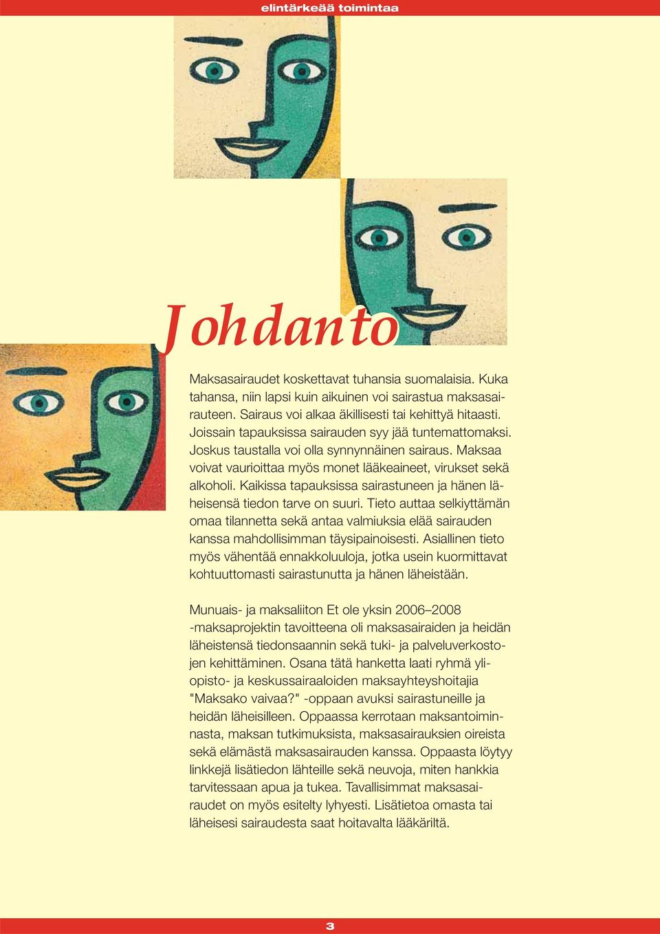 Kaikissa tapauksissa sairastuneen ja hänen läheisensä tiedon tarve on suuri. Tieto auttaa selkiyttämän omaa tilannetta sekä antaa valmiuksia elää sairauden kanssa mahdollisimman täysipainoisesti.