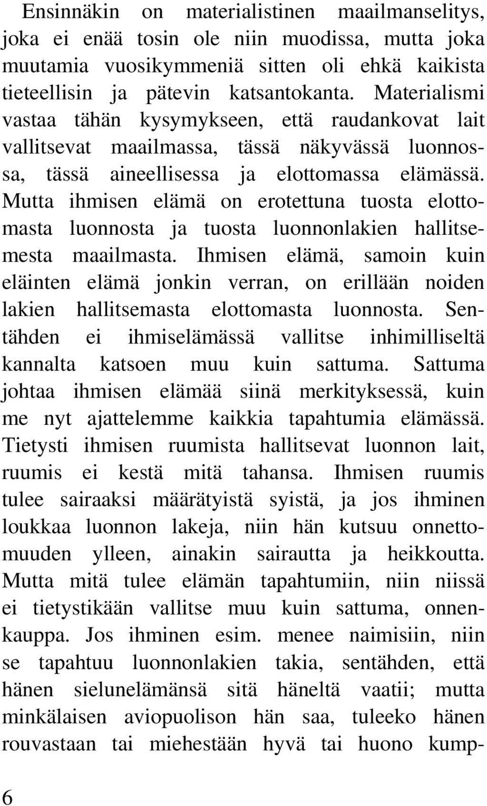 Mutta ihmisen elämä on erotettuna tuosta elottomasta luonnosta ja tuosta luonnonlakien hallitsemesta maailmasta.