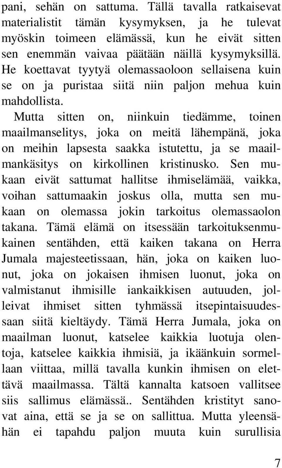 Mutta sitten on, niinkuin tiedämme, toinen maailmanselitys, joka on meitä lähempänä, joka on meihin lapsesta saakka istutettu, ja se maailmankäsitys on kirkollinen kristinusko.