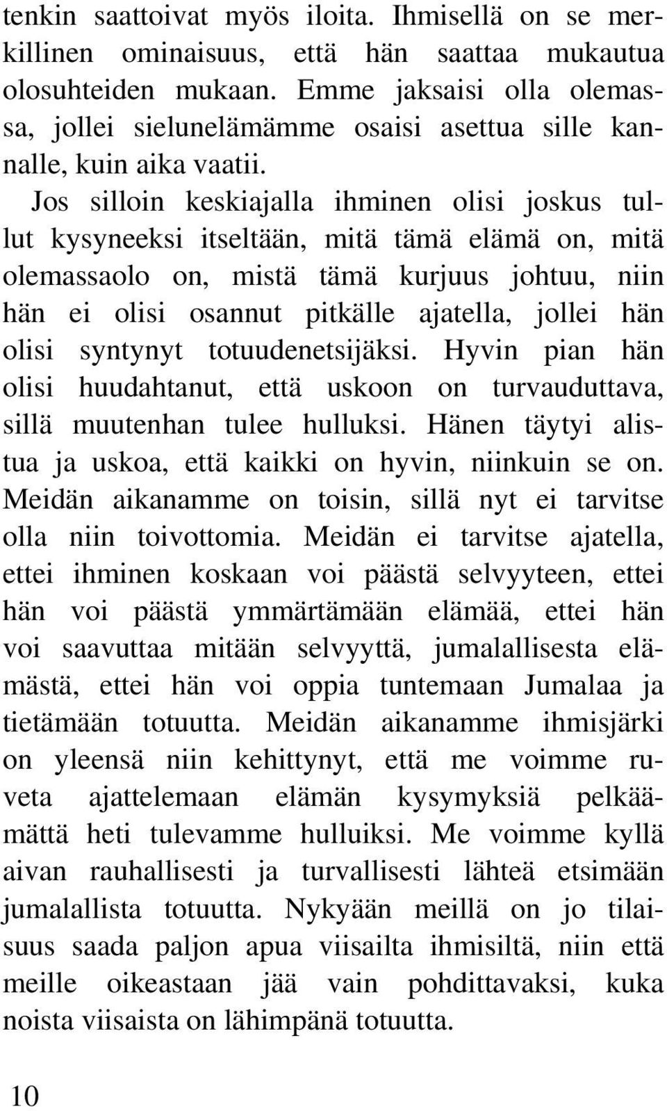 Jos silloin keskiajalla ihminen olisi joskus tullut kysyneeksi itseltään, mitä tämä elämä on, mitä olemassaolo on, mistä tämä kurjuus johtuu, niin hän ei olisi osannut pitkälle ajatella, jollei hän