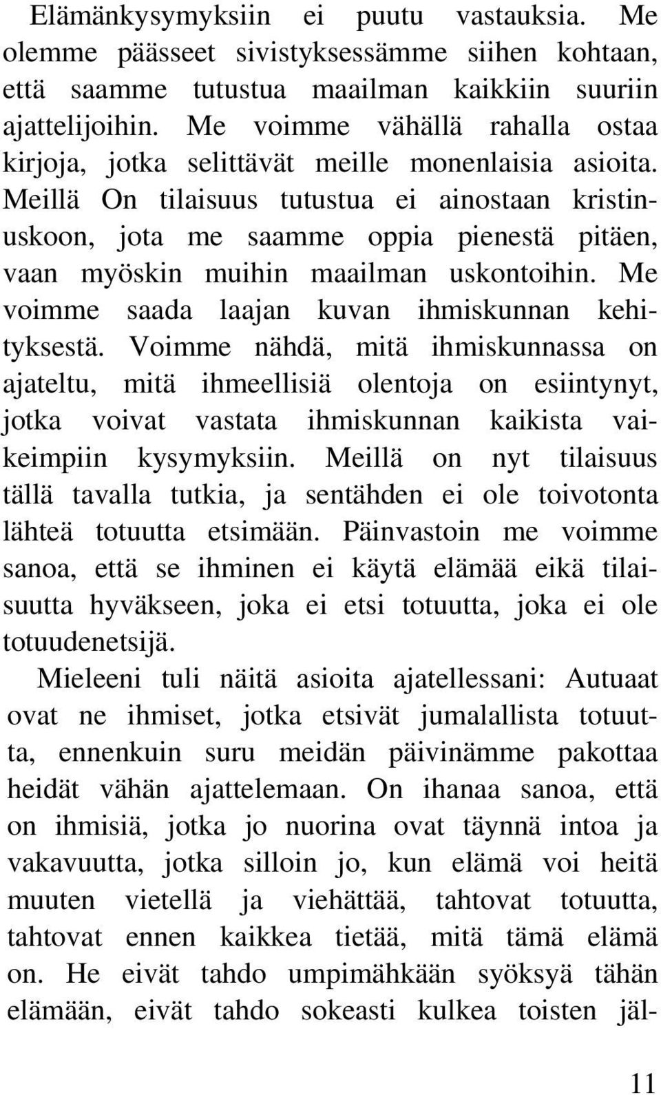 Meillä On tilaisuus tutustua ei ainostaan kristinuskoon, jota me saamme oppia pienestä pitäen, vaan myöskin muihin maailman uskontoihin. Me voimme saada laajan kuvan ihmiskunnan kehityksestä.
