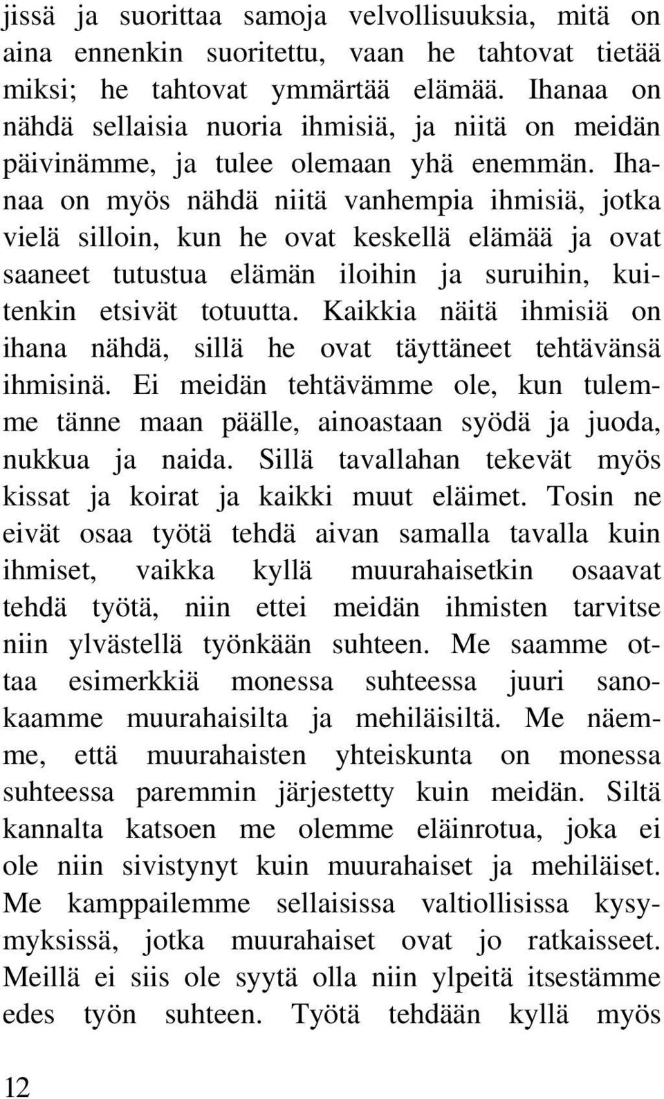 Ihanaa on myös nähdä niitä vanhempia ihmisiä, jotka vielä silloin, kun he ovat keskellä elämää ja ovat saaneet tutustua elämän iloihin ja suruihin, kuitenkin etsivät totuutta.