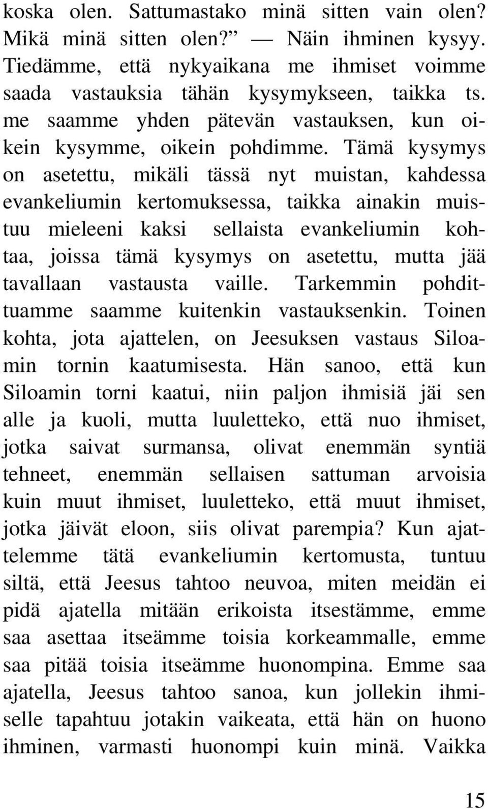 Tämä kysymys on asetettu, mikäli tässä nyt muistan, kahdessa evankeliumin kertomuksessa, taikka ainakin muistuu mieleeni kaksi sellaista evankeliumin kohtaa, joissa tämä kysymys on asetettu, mutta