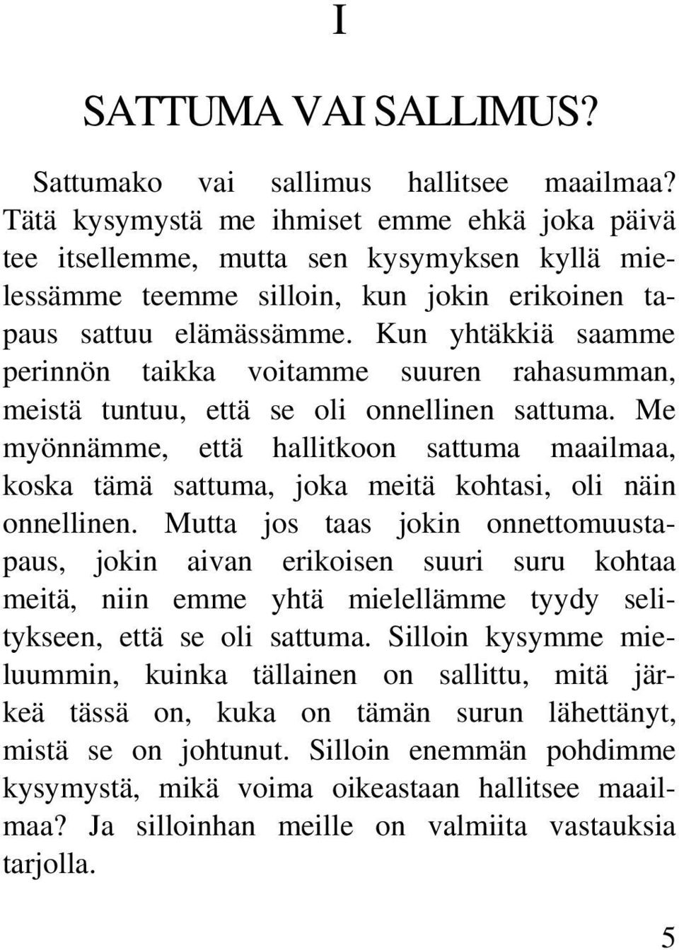 Kun yhtäkkiä saamme perinnön taikka voitamme suuren rahasumman, meistä tuntuu, että se oli onnellinen sattuma.
