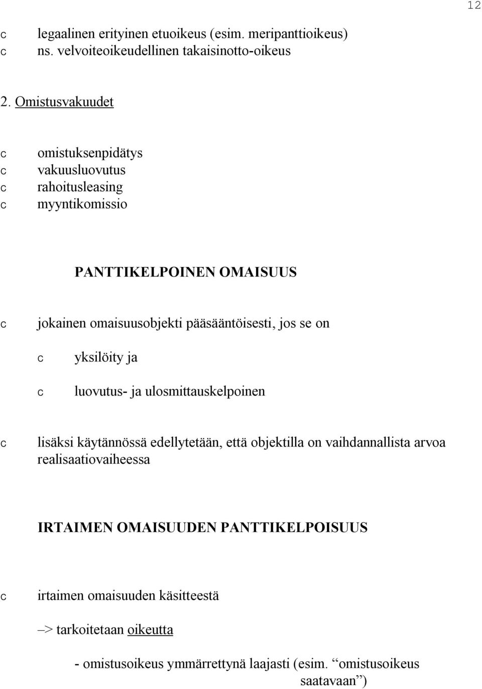 pääsääntöisesti, jos se on yksilöity ja luovutus ja ulosmittauskelpoinen lisäksi käytännössä edellytetään, että objektilla on vaihdannallista