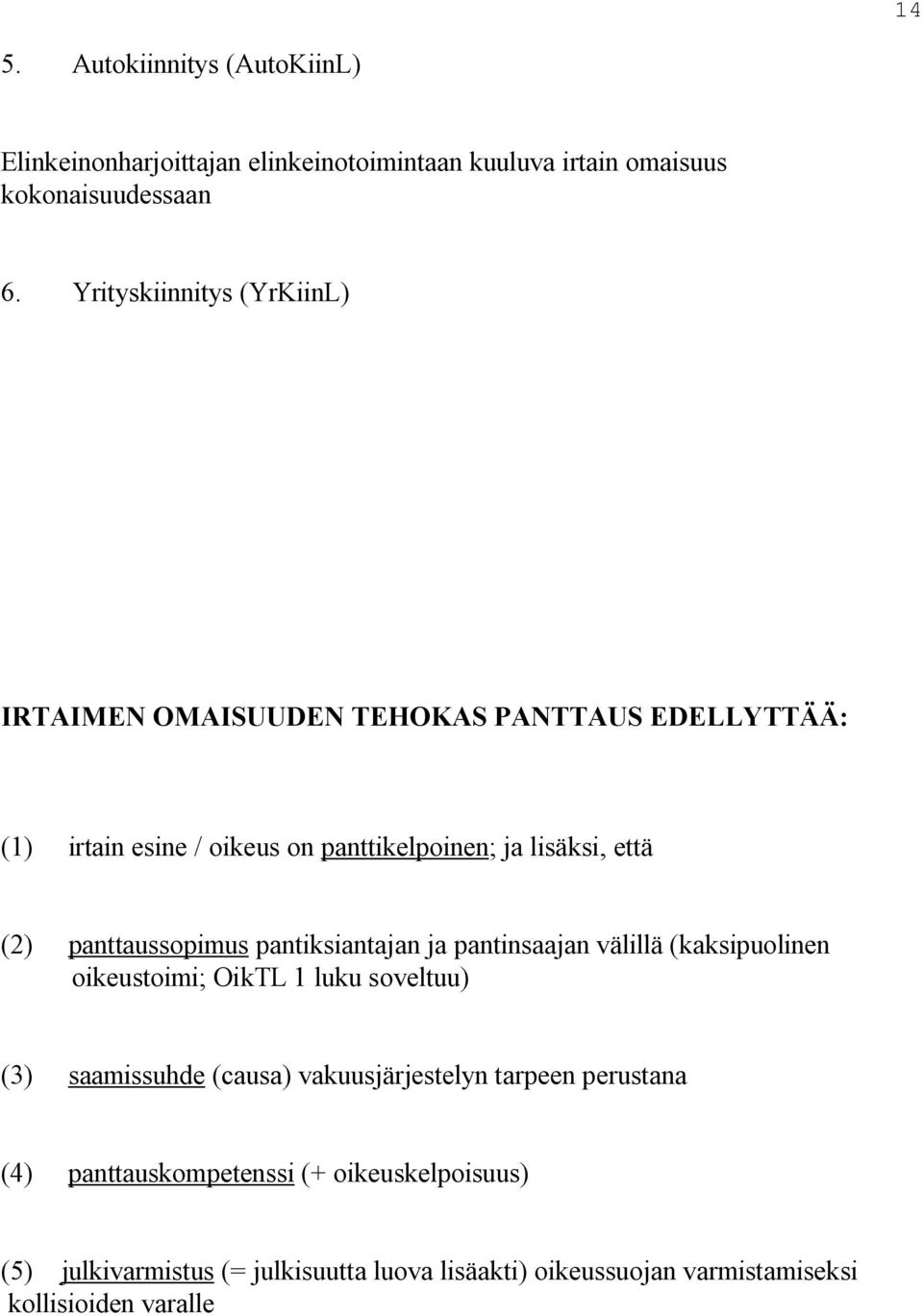 panttaussopimus pantiksiantajan ja pantinsaajan välillä (kaksipuolinen oikeustoimi; OikTL 1 luku soveltuu) (3) saamissuhde (causa)