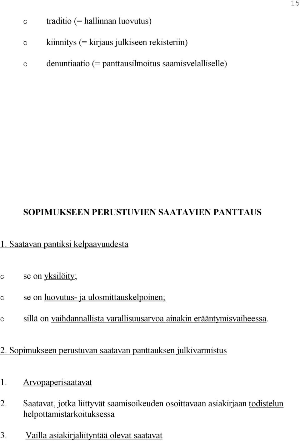 Saatavan pantiksi kelpaavuudesta se on yksilöity; se on luovutus ja ulosmittauskelpoinen; sillä on vaihdannallista varallisuusarvoa ainakin