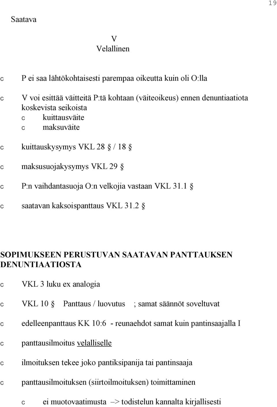 2 SOPIMUKSEEN PERUSTUVAN SAATAVAN PANTTAUKSEN DENUNTIAATIOSTA VKL 3 luku ex analogia VKL 10 Panttaus / luovutus ; samat säännöt soveltuvat edelleenpanttaus KK 10:6 reunaehdot samat