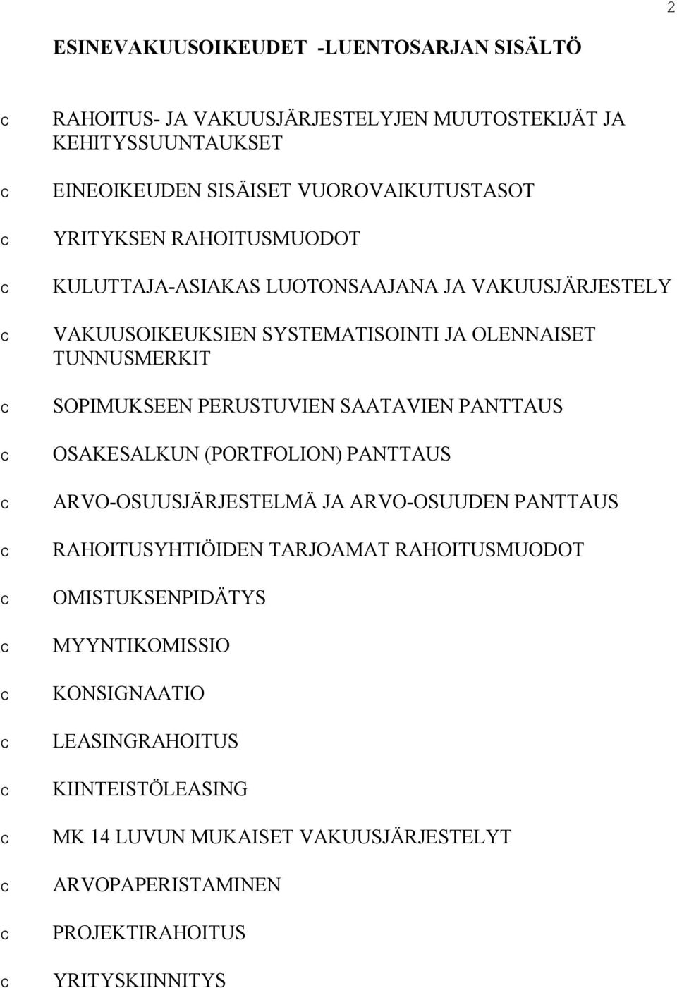 PERUSTUVIEN SAATAVIEN PANTTAUS OSAKESALKUN (PORTFOLION) PANTTAUS ARVO OSUUSJÄRJESTELMÄ JA ARVO OSUUDEN PANTTAUS RAHOITUSYHTIÖIDEN TARJOAMAT RAHOITUSMUODOT