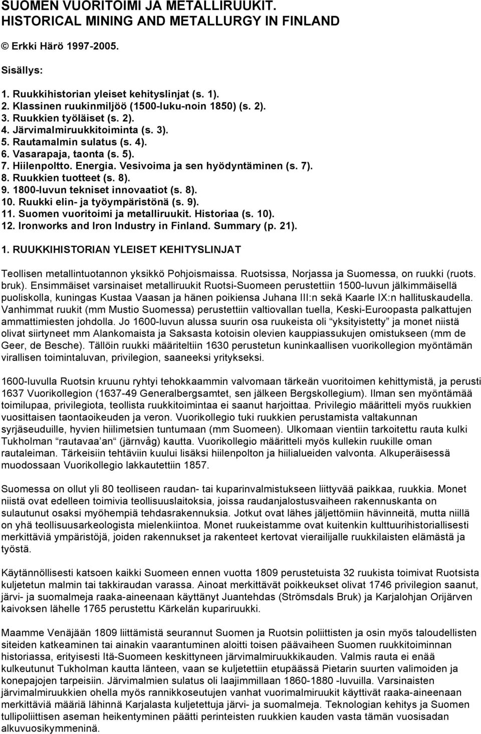 Energia. Vesivoima ja sen hyödyntäminen (s. 7). 8. Ruukkien tuotteet (s. 8). 9. 1800-luvun tekniset innovaatiot (s. 8). 10. Ruukki elin- ja työympäristönä (s. 9). 11.