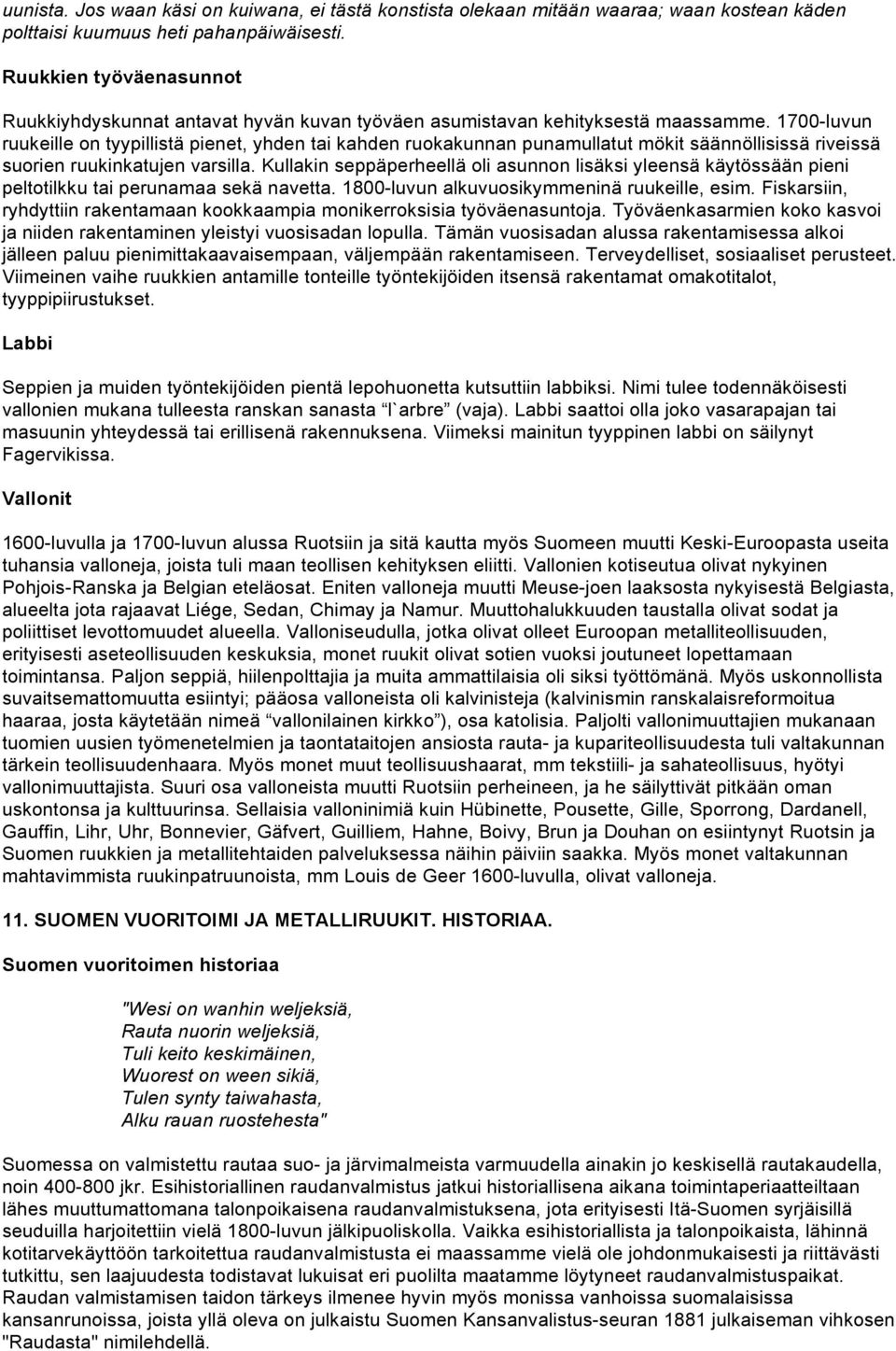 1700-luvun ruukeille on tyypillistä pienet, yhden tai kahden ruokakunnan punamullatut mökit säännöllisissä riveissä suorien ruukinkatujen varsilla.