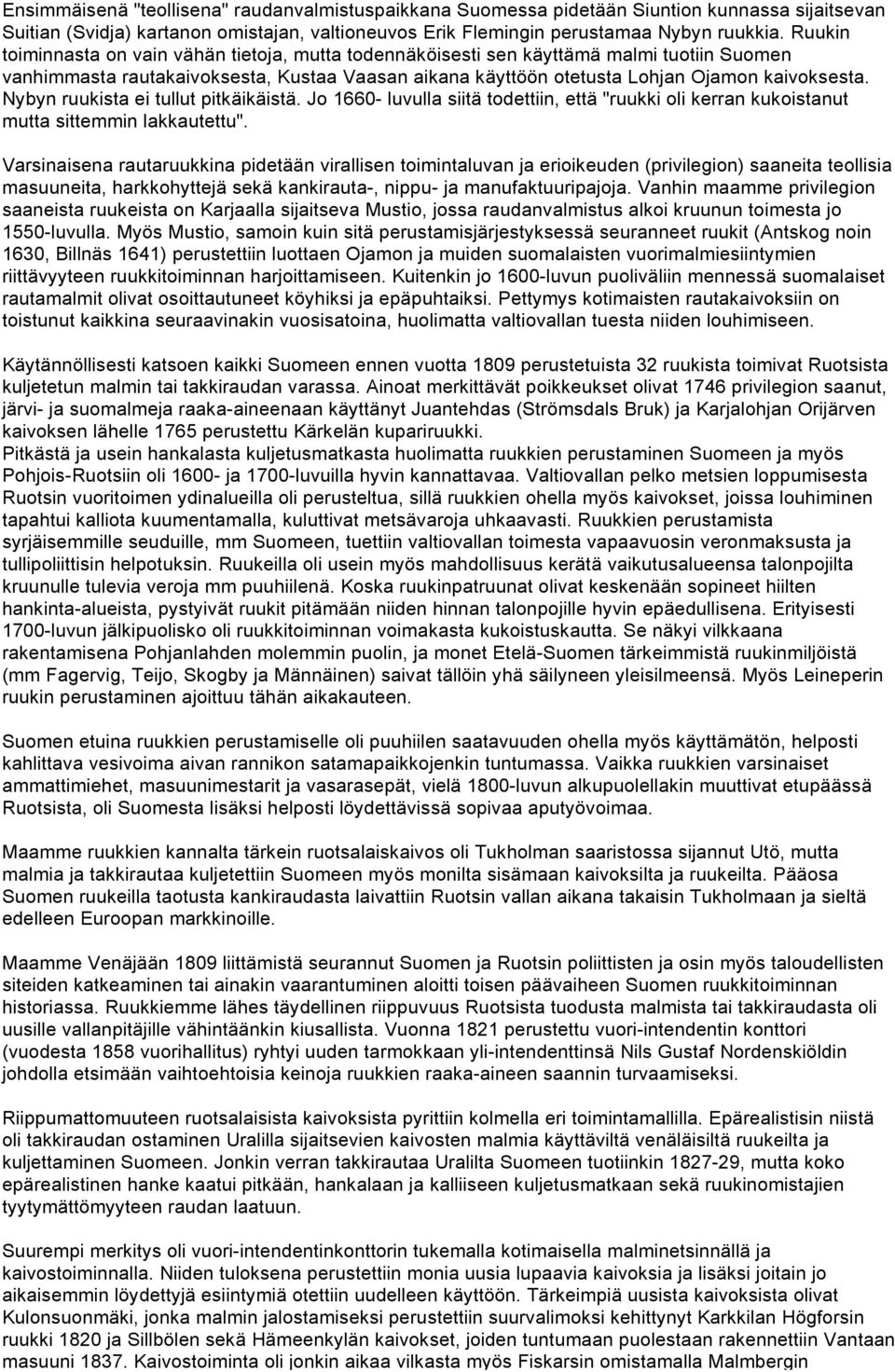 Nybyn ruukista ei tullut pitkäikäistä. Jo 1660- luvulla siitä todettiin, että "ruukki oli kerran kukoistanut mutta sittemmin lakkautettu".