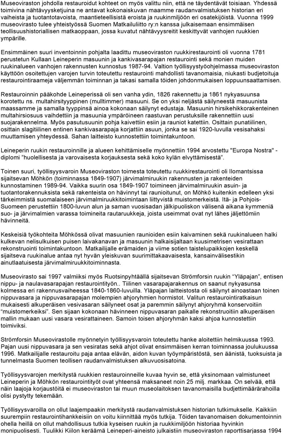 Vuonna 1999 museovirasto tulee yhteistyössä Suomen Matkailuliitto ry:n kanssa julkaisemaan ensimmäisen teollisuushistoriallisen matkaoppaan, jossa kuvatut nähtävyysreitit keskittyvät vanhojen