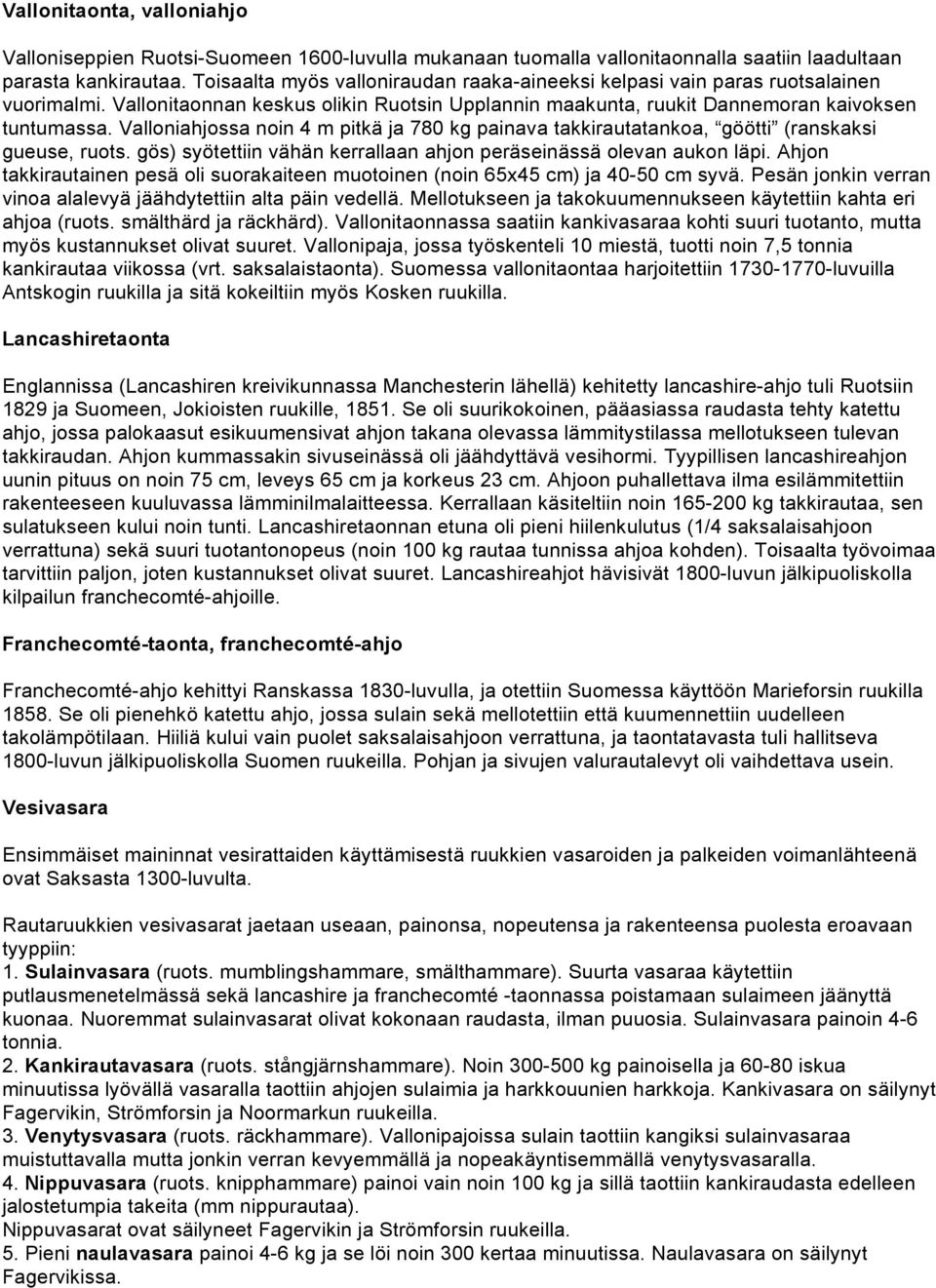 Valloniahjossa noin 4 m pitkä ja 780 kg painava takkirautatankoa, göötti (ranskaksi gueuse, ruots. gös) syötettiin vähän kerrallaan ahjon peräseinässä olevan aukon läpi.