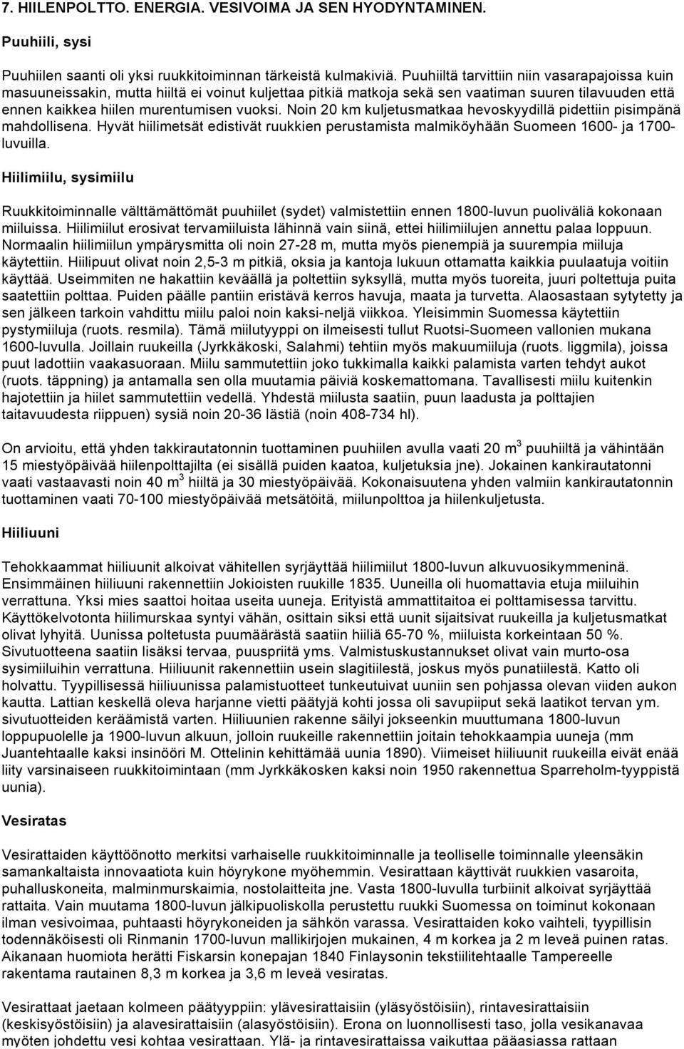 Noin 20 km kuljetusmatkaa hevoskyydillä pidettiin pisimpänä mahdollisena. Hyvät hiilimetsät edistivät ruukkien perustamista malmiköyhään Suomeen 1600- ja 1700- luvuilla.