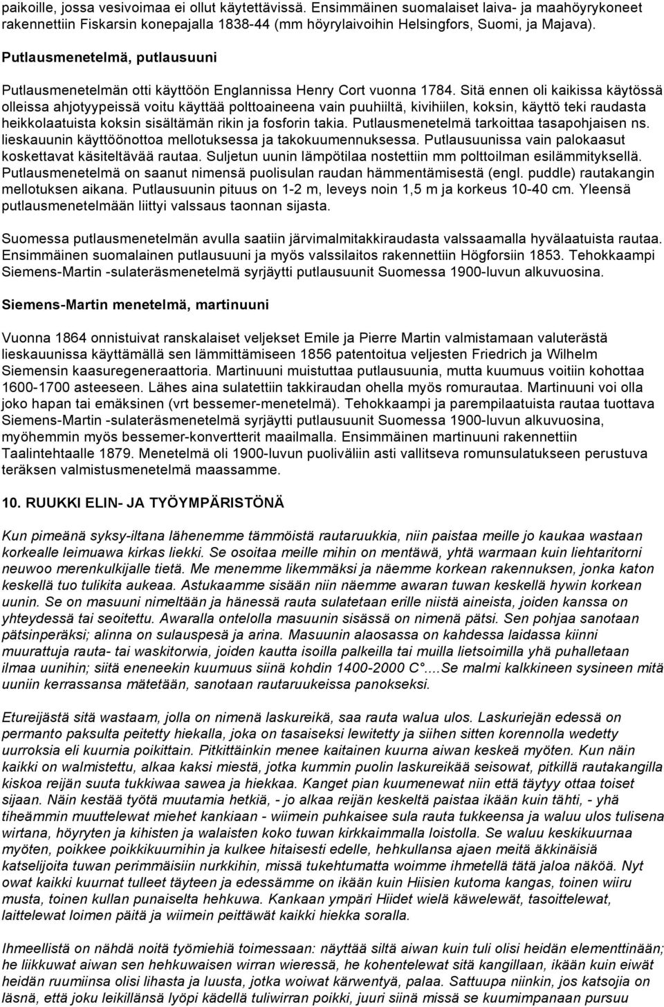 Sitä ennen oli kaikissa käytössä olleissa ahjotyypeissä voitu käyttää polttoaineena vain puuhiiltä, kivihiilen, koksin, käyttö teki raudasta heikkolaatuista koksin sisältämän rikin ja fosforin takia.