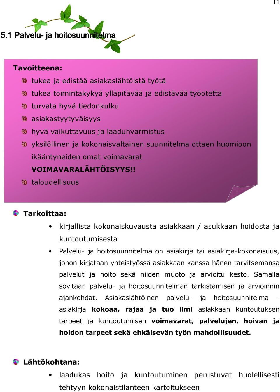 ! taloudellisuus Tarkoittaa: kirjallista kokonaiskuvausta asiakkaan / asukkaan hoidosta ja kuntoutumisesta Palvelu- ja hoitosuunnitelma on asiakirja tai asiakirja-kokonaisuus, johon kirjataan