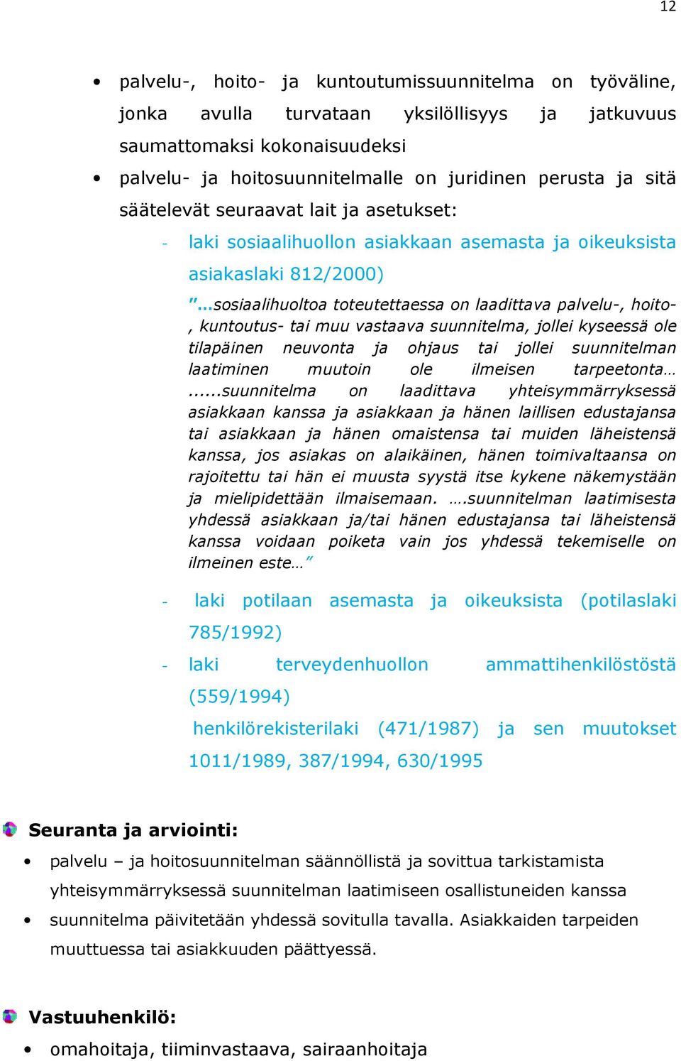 tai muu vastaava suunnitelma, jollei kyseessä ole tilapäinen neuvonta ja ohjaus tai jollei suunnitelman laatiminen muutoin ole ilmeisen tarpeetonta.