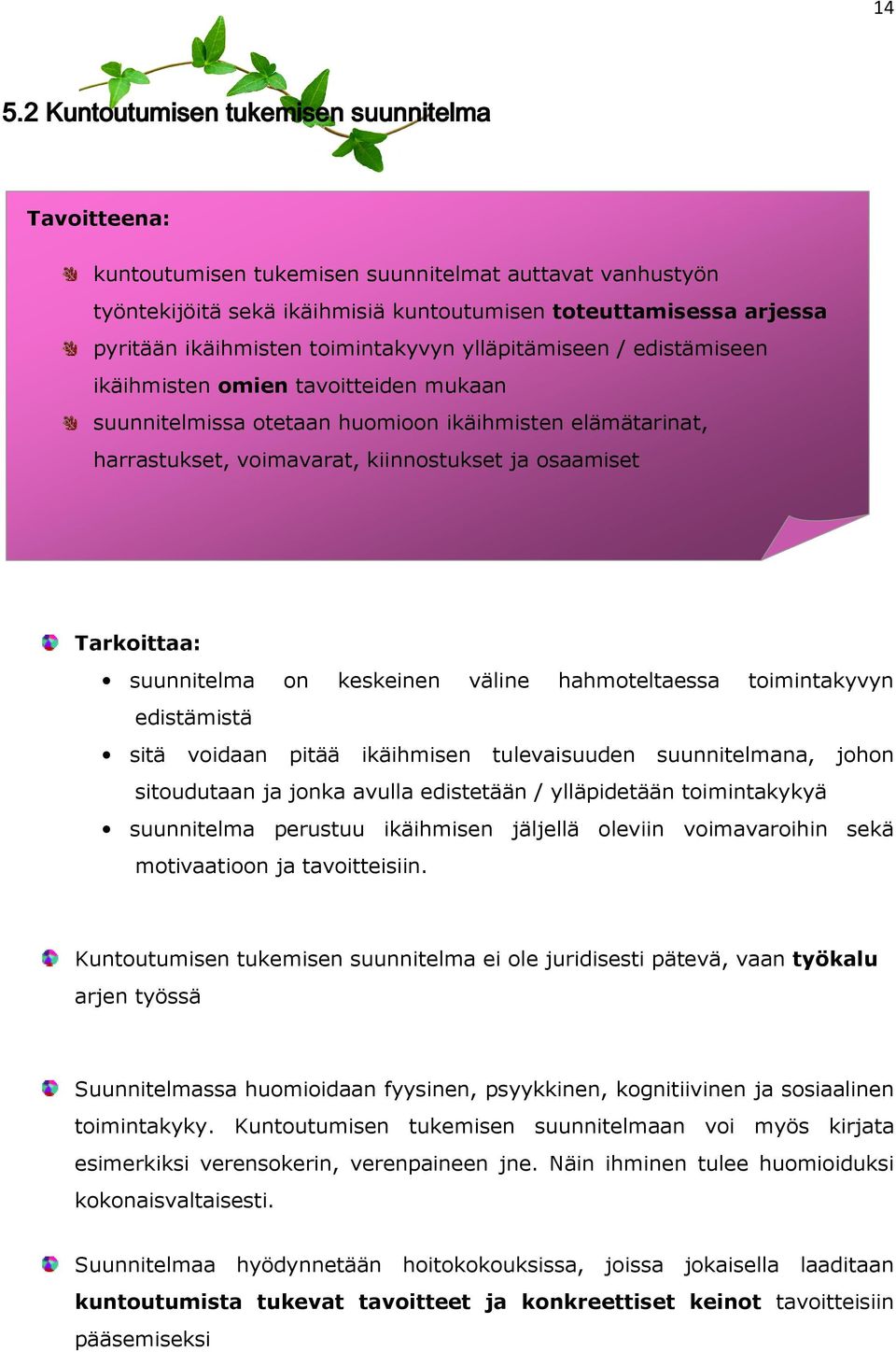 osaamiset Tarkoittaa: suunnitelma on keskeinen väline hahmoteltaessa toimintakyvyn edistämistä sitä voidaan pitää ikäihmisen tulevaisuuden suunnitelmana, johon sitoudutaan ja jonka avulla edistetään