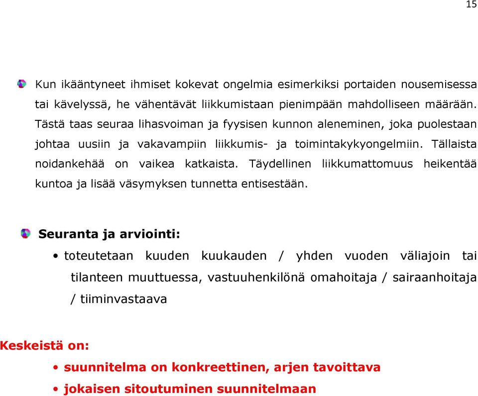 Tällaista noidankehää on vaikea katkaista. Täydellinen liikkumattomuus heikentää kuntoa ja lisää väsymyksen tunnetta entisestään.