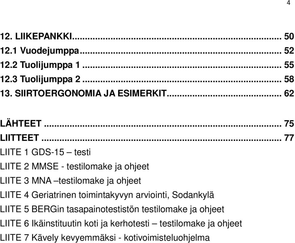 .. 77 LIITE 1 GDS-15 testi LIITE 2 MMSE - testilomake ja ohjeet LIITE 3 MNA testilomake ja ohjeet LIITE 4 Geriatrinen